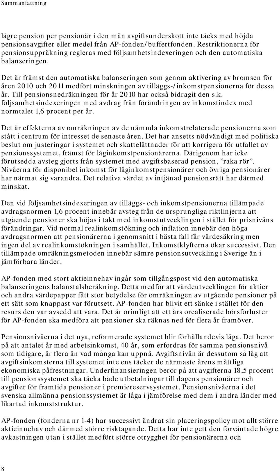 Det är främst den automatiska balanseringen som genom aktivering av bromsen för åren 2010 och 2011 medfört minskningen av tilläggs-/inkomstpensionerna för dessa år.