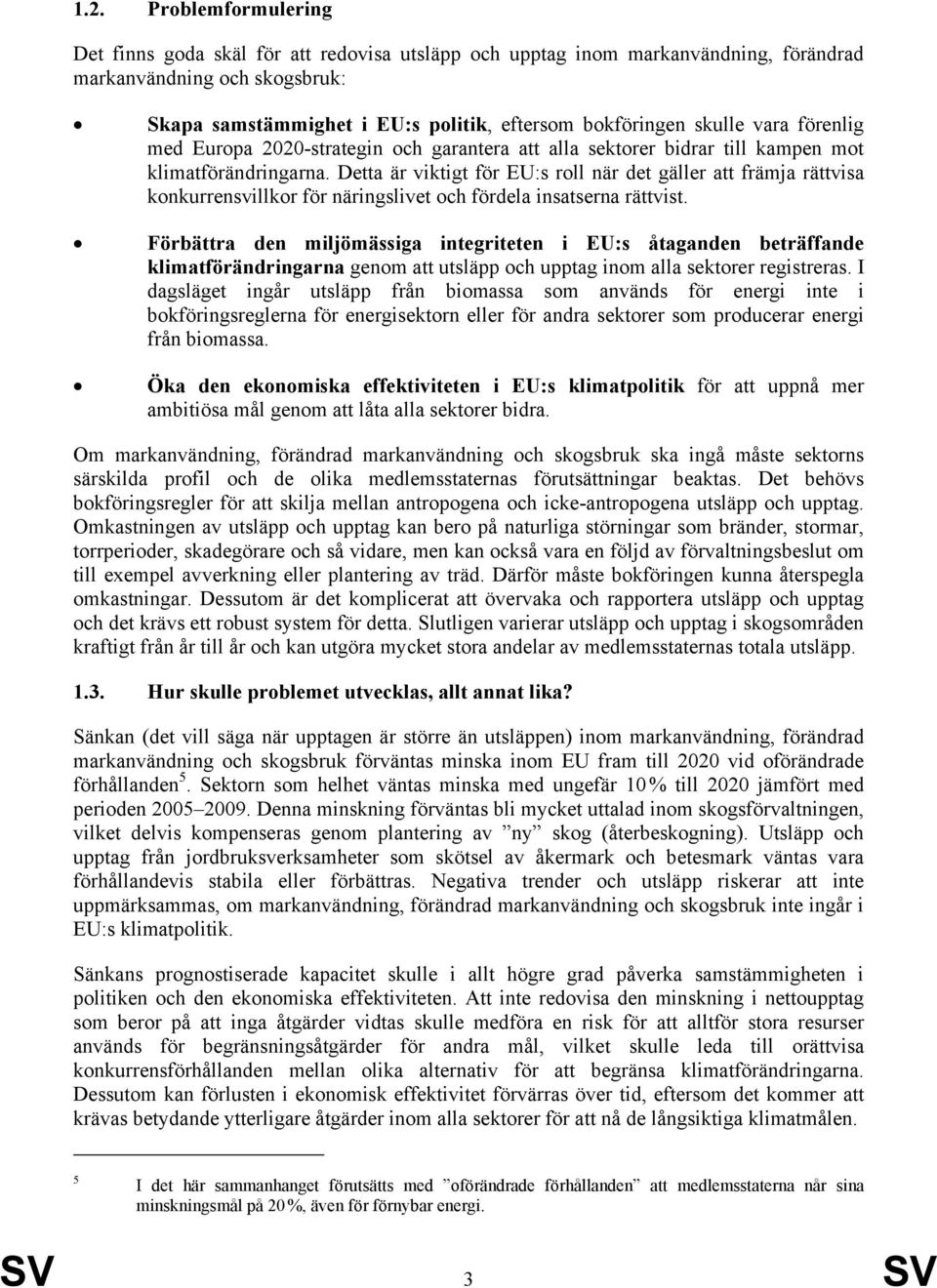 Detta är viktigt för EU:s roll när det gäller att främja rättvisa konkurrensvillkor för näringslivet och fördela insatserna rättvist.