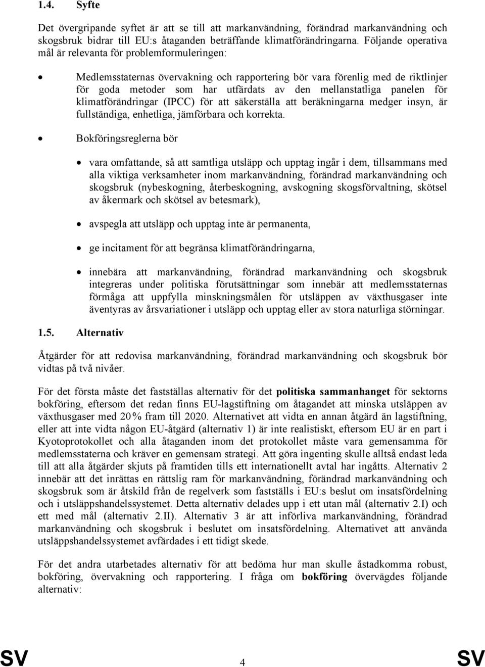 mellanstatliga panelen för klimatförändringar (IPCC) för att säkerställa att beräkningarna medger insyn, är fullständiga, enhetliga, jämförbara och korrekta.