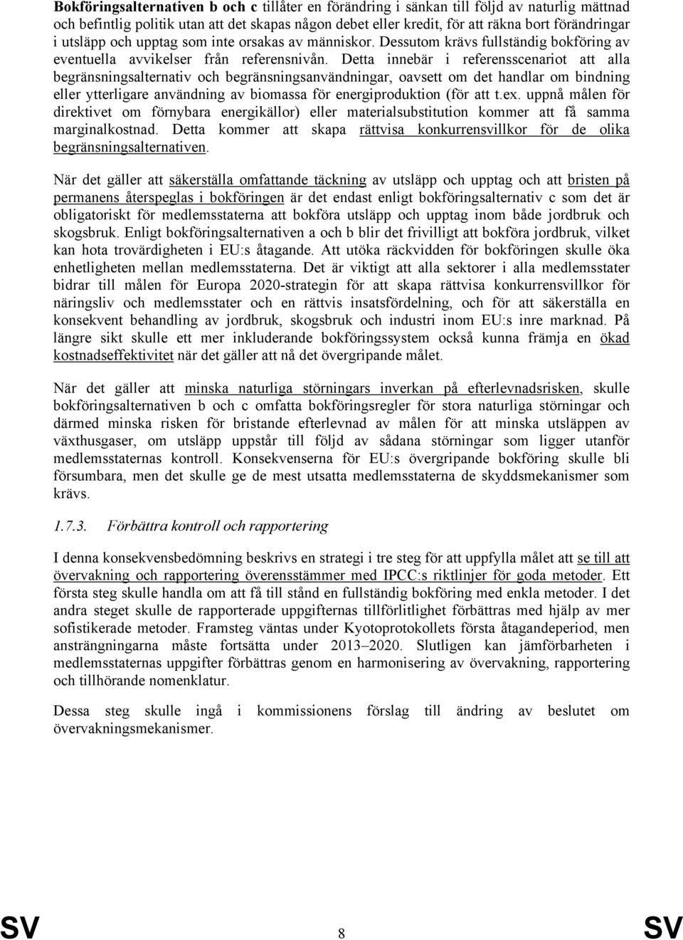 Detta innebär i referensscenariot att alla begränsningsalternativ och begränsningsanvändningar, oavsett om det handlar om bindning eller ytterligare användning av biomassa för energiproduktion (för