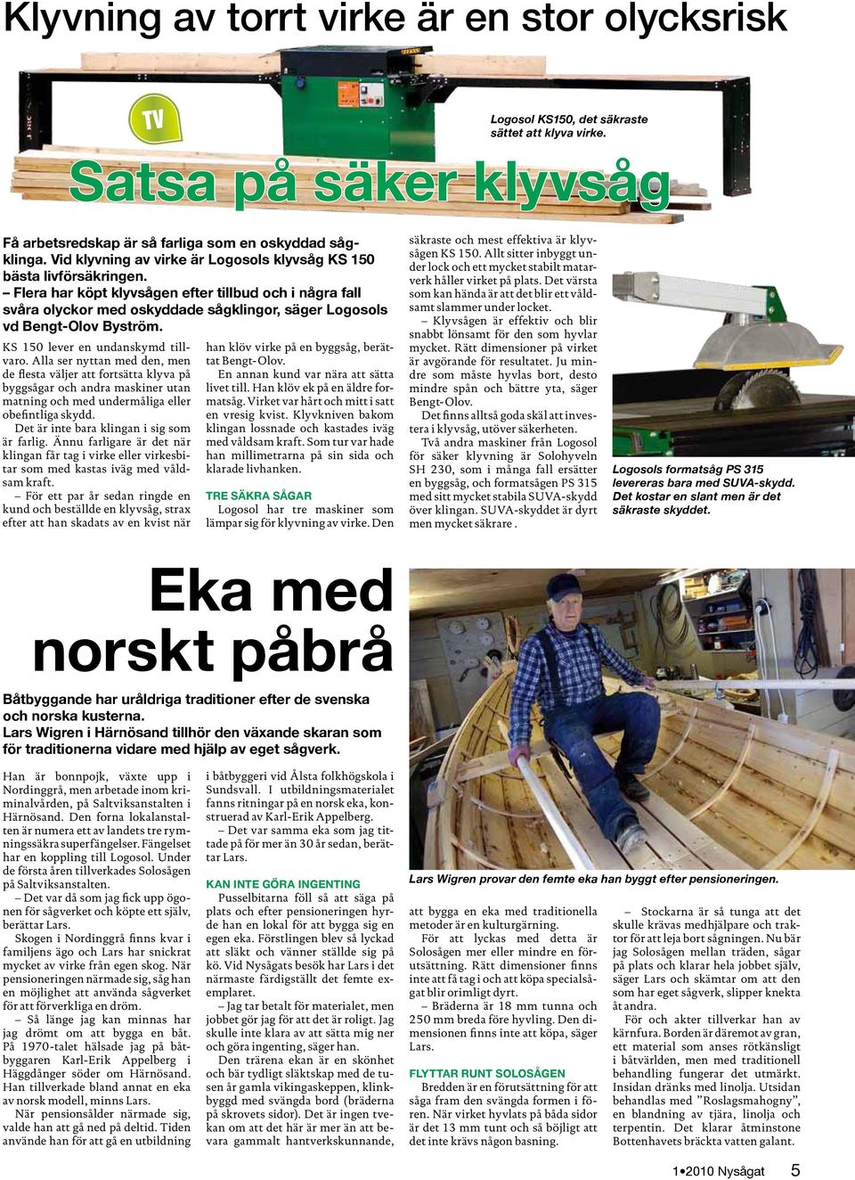 Flera har köpt klyvsågen efter tillbud och i några fall svåra olyckor med oskyddade sågklingor, säger Logosols vd Bengt-Olov Byström. KS 150 lever en undanskymd tillvaro.