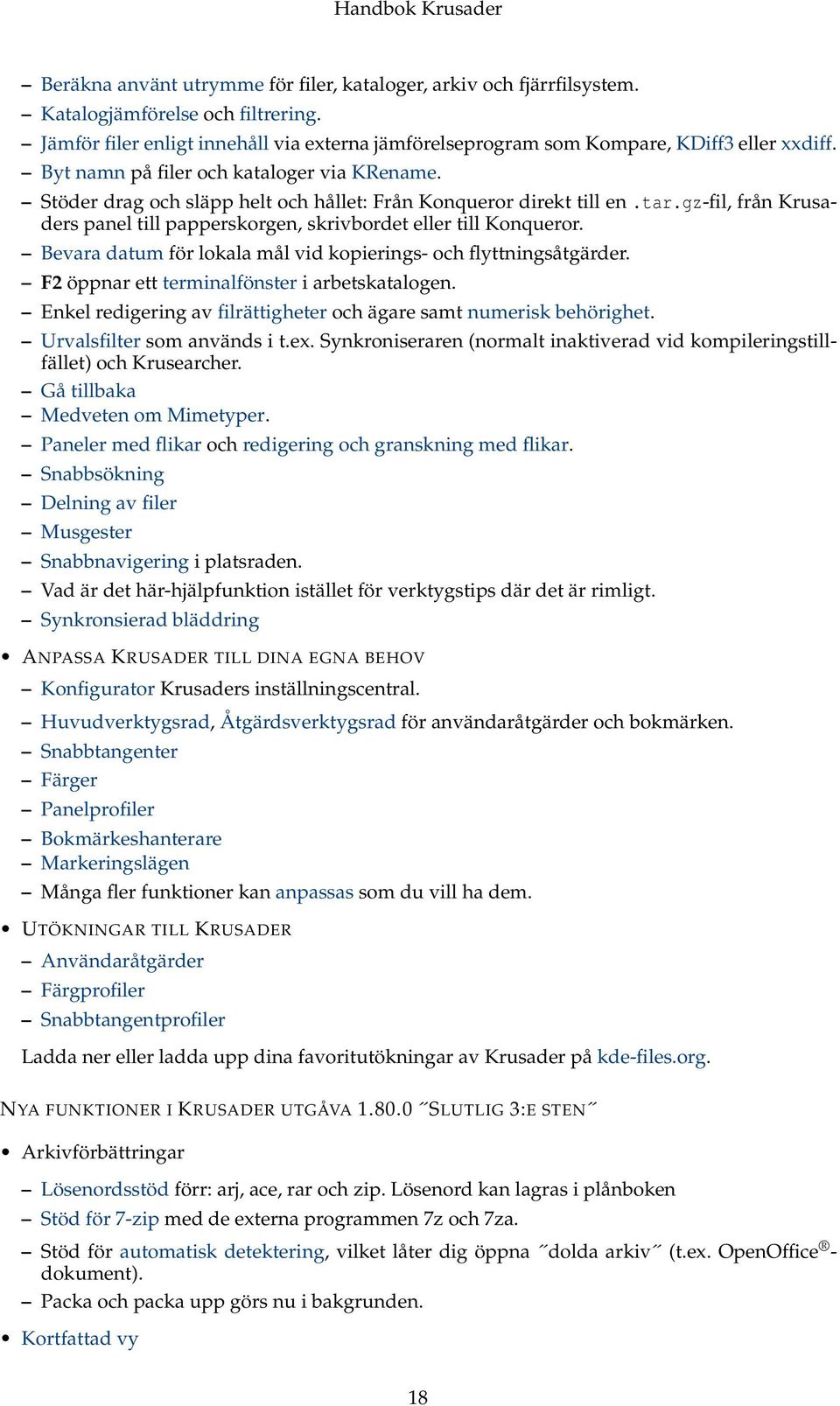 Bevara datum för lokala mål vid kopierings- och flyttningsåtgärder. F2 öppnar ett terminalfönster i arbetskatalogen. Enkel redigering av filrättigheter och ägare samt numerisk behörighet.