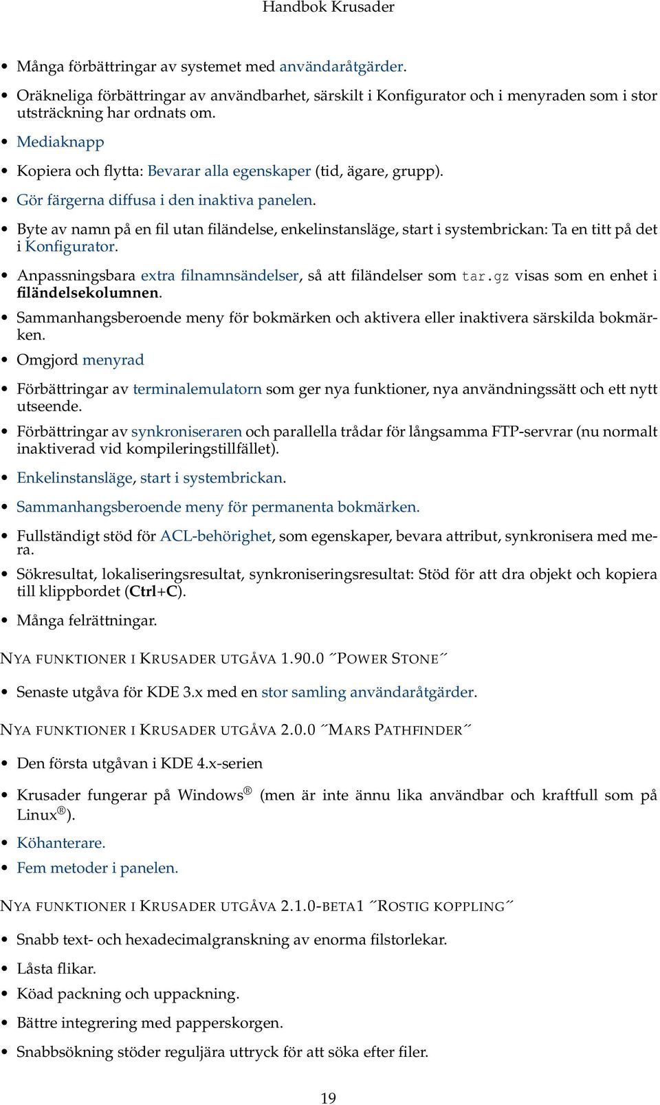 Byte av namn på en fil utan filändelse, enkelinstansläge, start i systembrickan: Ta en titt på det i Konfigurator. Anpassningsbara extra filnamnsändelser, så att filändelser som tar.