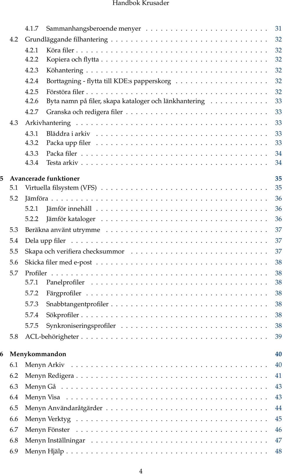 ........... 33 4.2.7 Granska och redigera filer............................. 33 4.3 Arkivhantering....................................... 33 4.3.1 Bläddra i arkiv................................... 33 4.3.2 Packa upp filer.