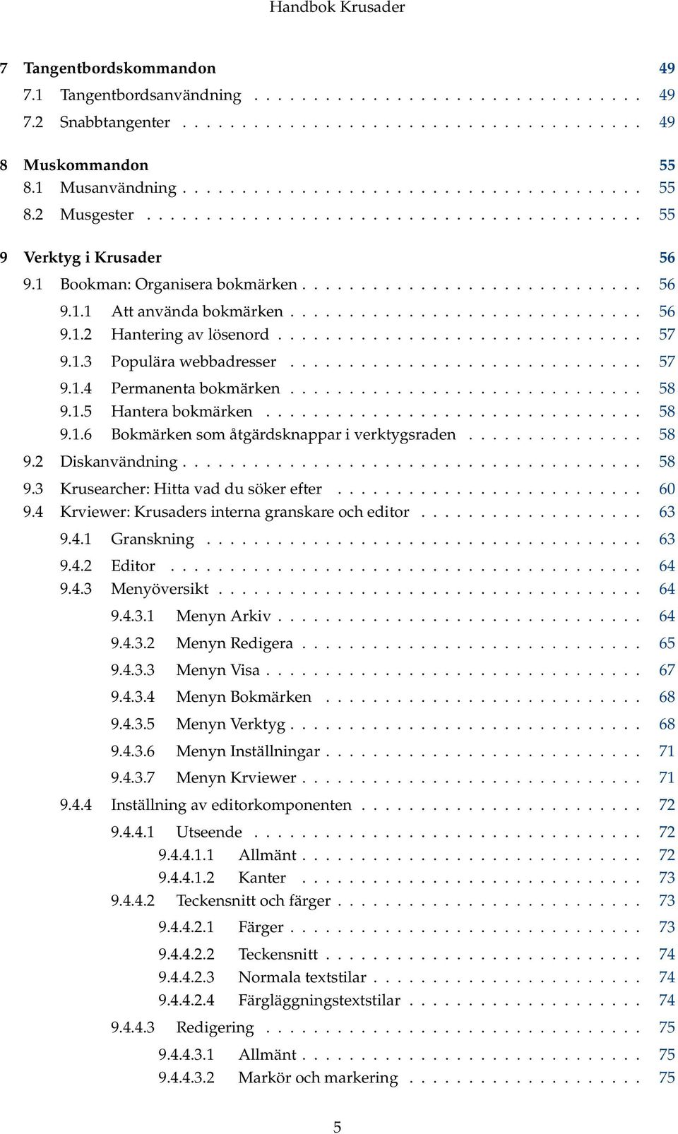 .............................. 57 9.1.3 Populära webbadresser.............................. 57 9.1.4 Permanenta bokmärken.............................. 58 9.1.5 Hantera bokmärken................................ 58 9.1.6 Bokmärken som åtgärdsknappar i verktygsraden.