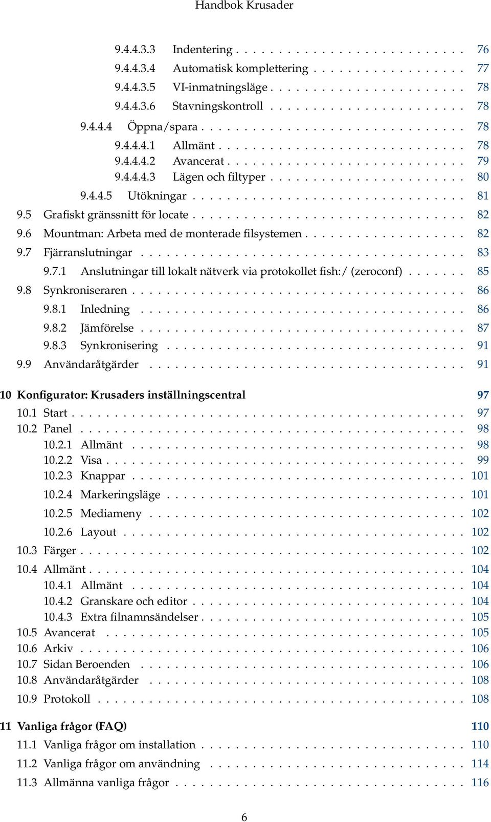 ............................... 81 9.5 Grafiskt gränssnitt för locate................................ 82 9.6 Mountman: Arbeta med de monterade filsystemen................... 82 9.7 Fjärranslutningar.