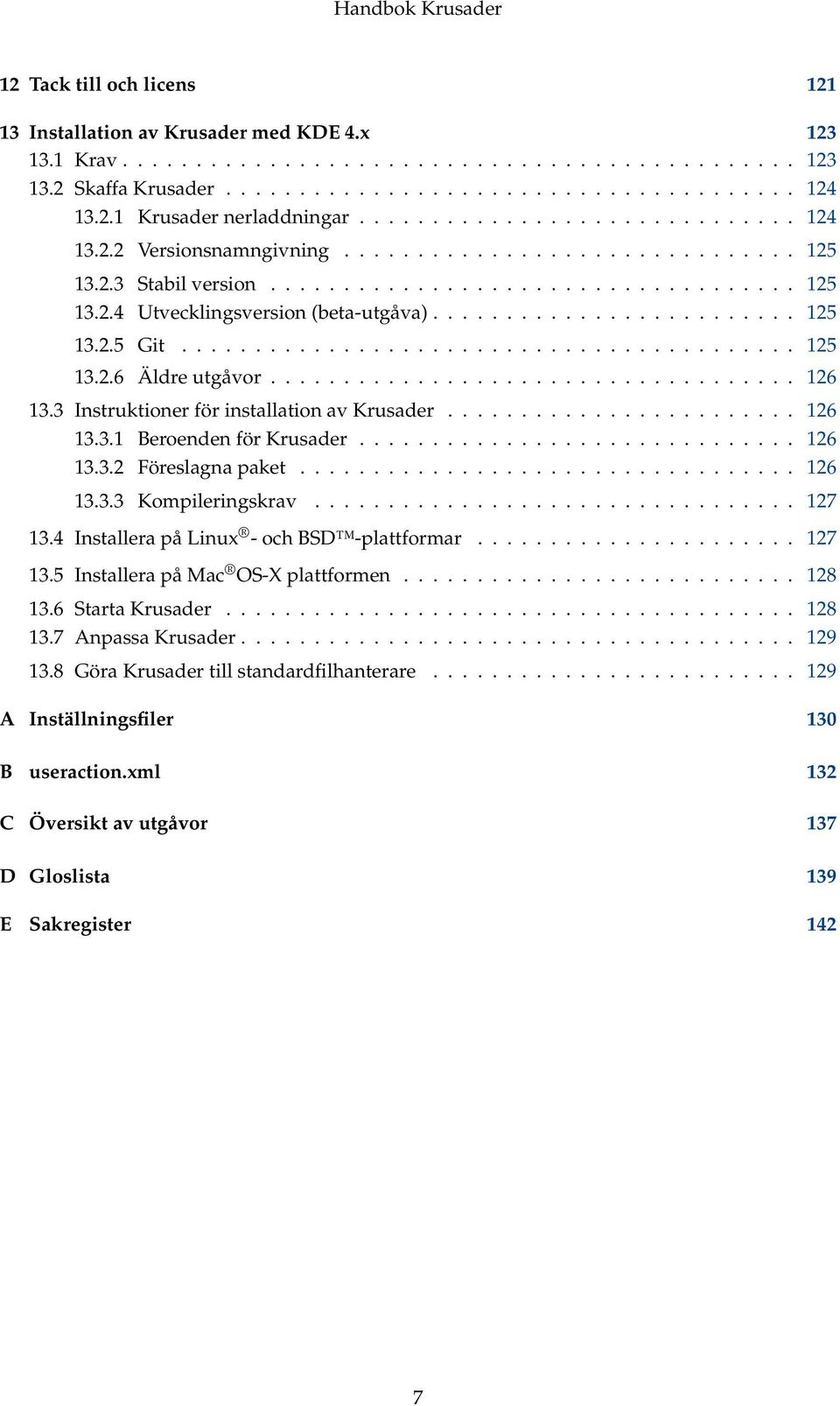 ........................ 125 13.2.5 Git.......................................... 125 13.2.6 Äldre utgåvor.................................... 126 13.3 Instruktioner för installation av Krusader.