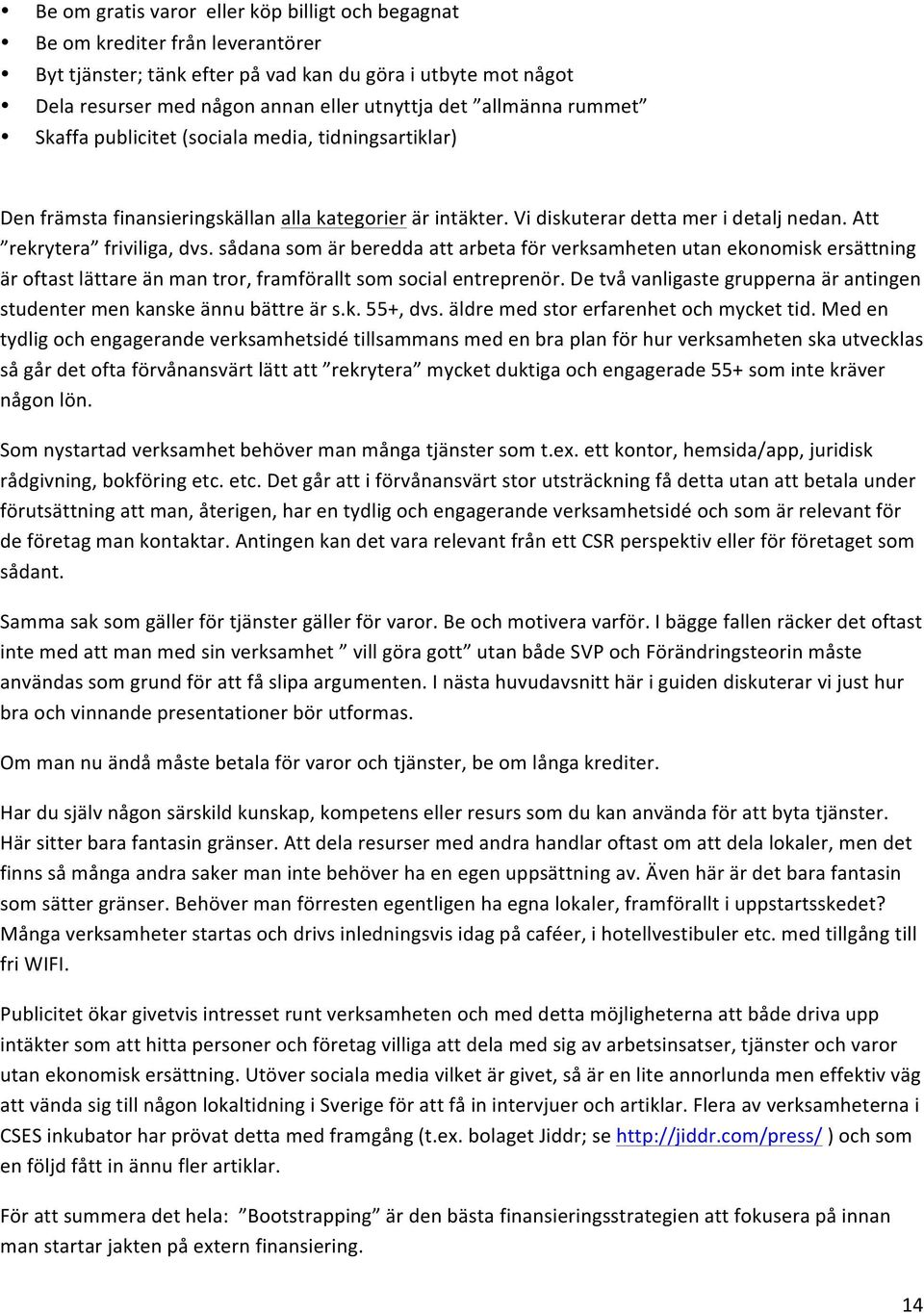 sådana som är beredda att arbeta för verksamheten utan ekonomisk ersättning är oftast lättare än man tror, framförallt som social entreprenör.