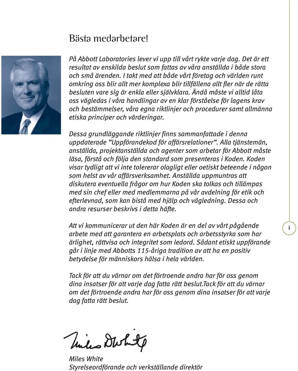 Ändå måste vi alltid låta oss vägledas i våra handlingar av en klar förståelse för lagens krav och bestämmelser, våra egna riktlinjer och procedurer samt allmänna etiska principer och värderingar.