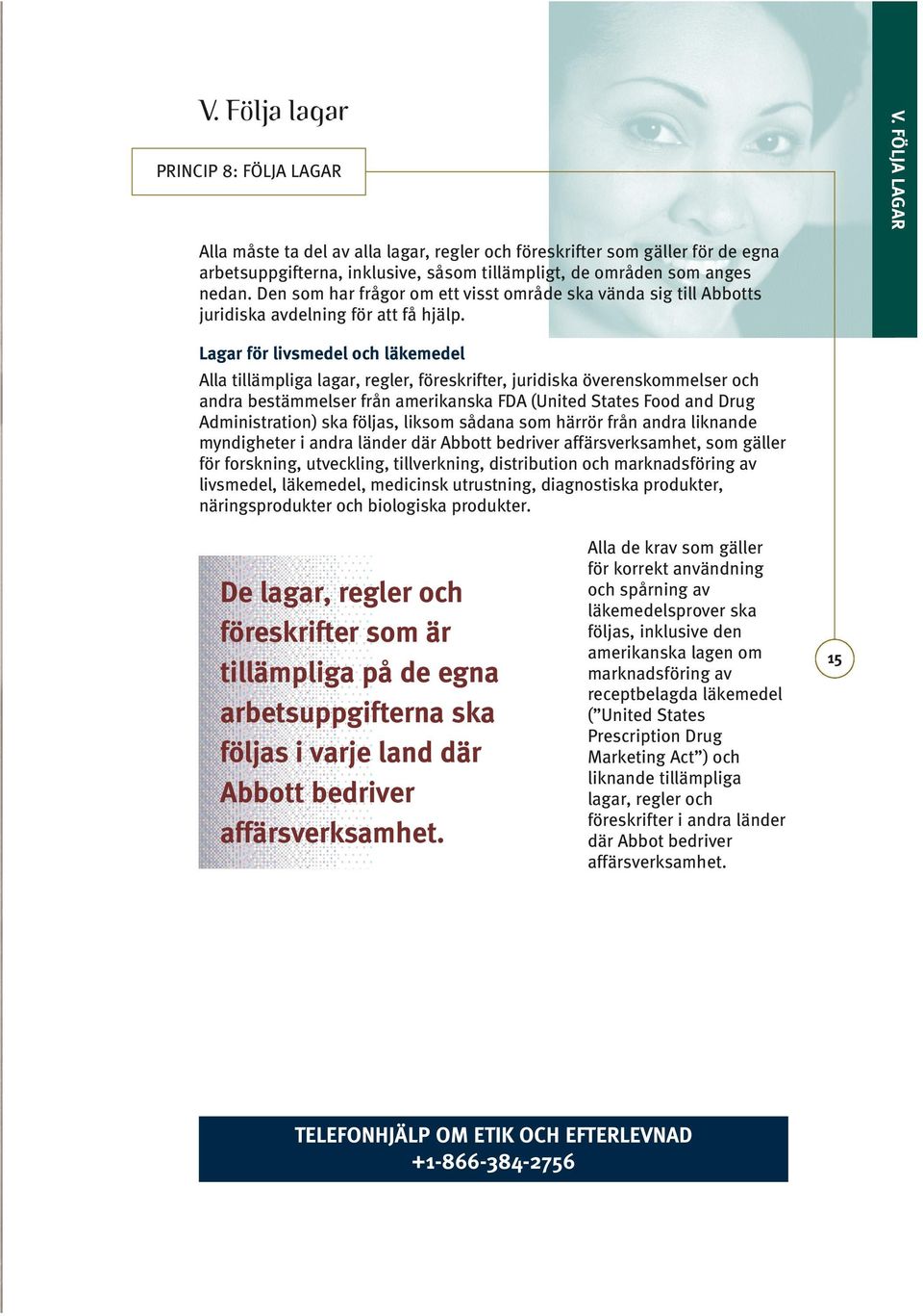 FÖLJA LAGAR Lagar för livsmedel och läkemedel Alla tillämpliga lagar, regler, föreskrifter, juridiska överenskommelser och andra bestämmelser från amerikanska FDA (United States Food and Drug