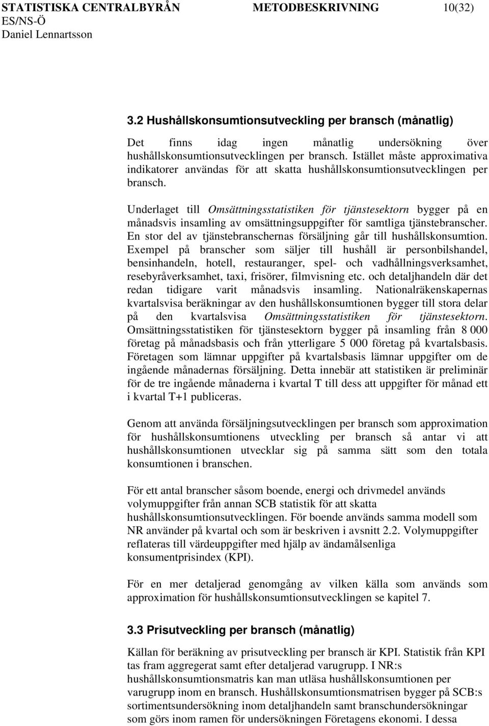 Underlaget till Omsättningsstatistiken för tjänstesektorn bygger på en månadsvis insamling av omsättningsuppgifter för samtliga tjänstebranscher.