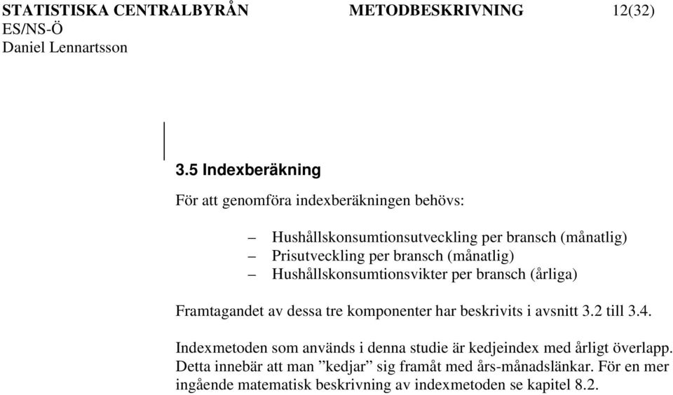 bransch (månatlig) Hushållskonsumtionsvikter per bransch (årliga) Framtagandet av dessa tre komponenter har beskrivits i avsnitt 3.