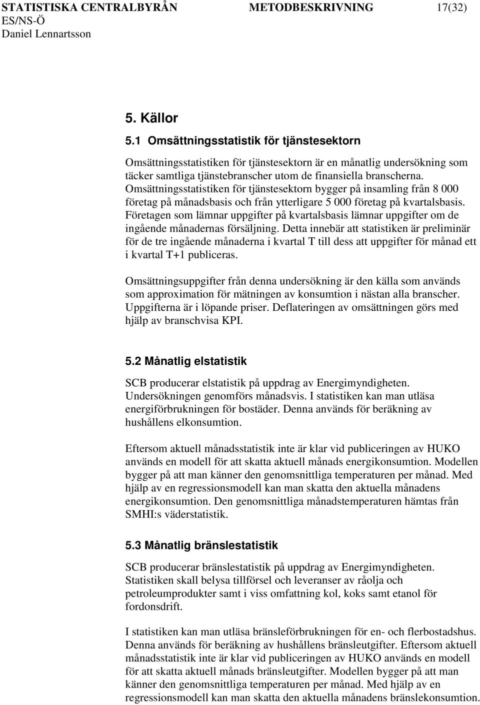 Omsättningsstatistiken för tjänstesektorn bygger på insamling från 8 000 företag på månadsbasis och från ytterligare 5 000 företag på kvartalsbasis.