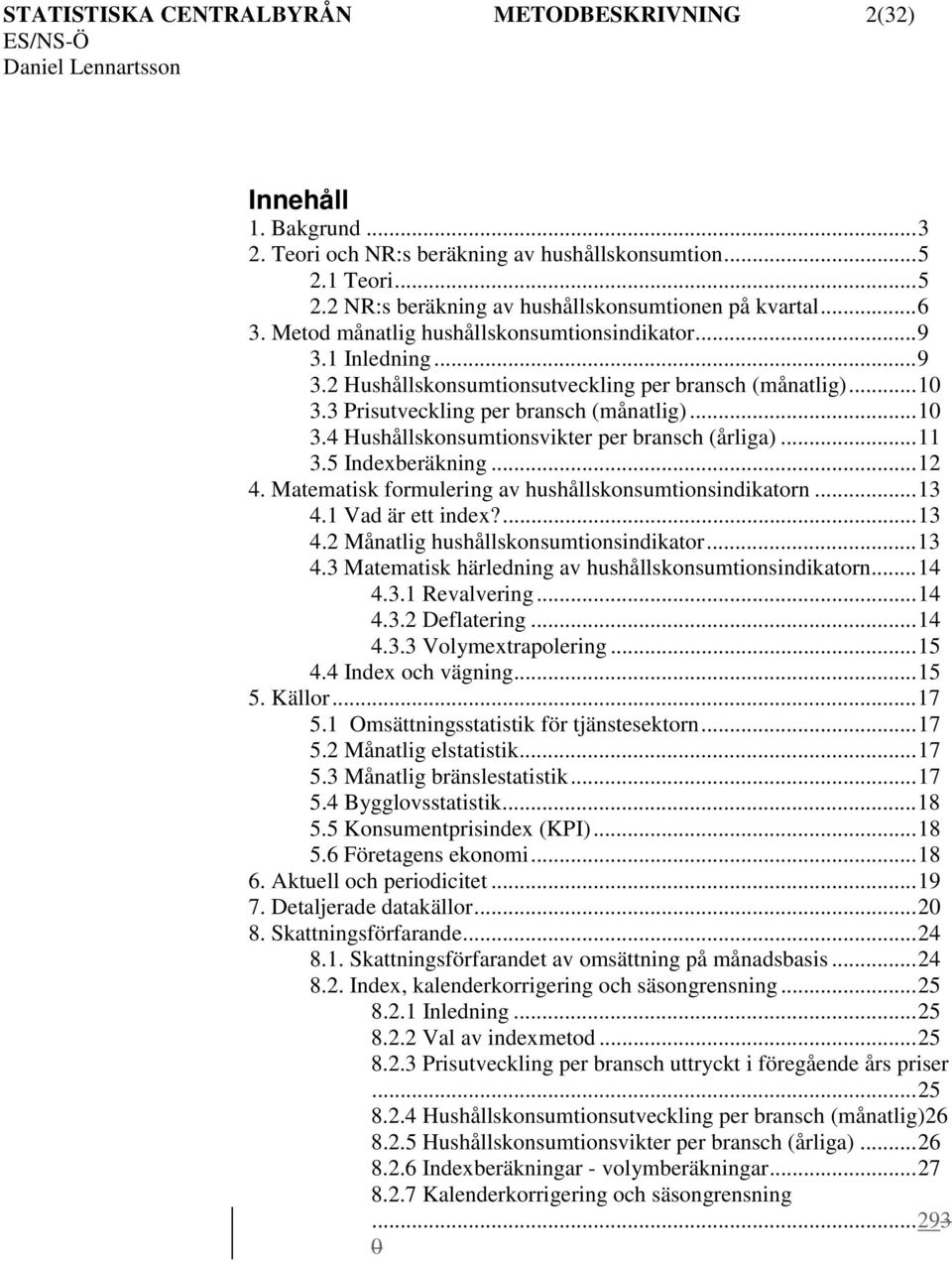 .. 11 3.5 Indexberäkning... 12 4. Matematisk formulering av hushållskonsumtionsindikatorn... 13 4.1 Vad är ett index?... 13 4.2 Månatlig hushållskonsumtionsindikator... 13 4.3 Matematisk härledning av hushållskonsumtionsindikatorn.