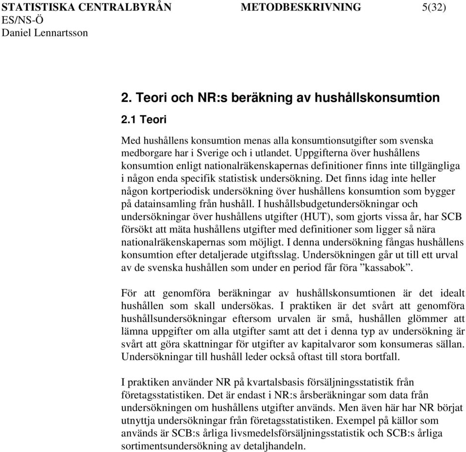 Uppgifterna över hushållens konsumtion enligt nationalräkenskapernas definitioner finns inte tillgängliga i någon enda specifik statistisk undersökning.