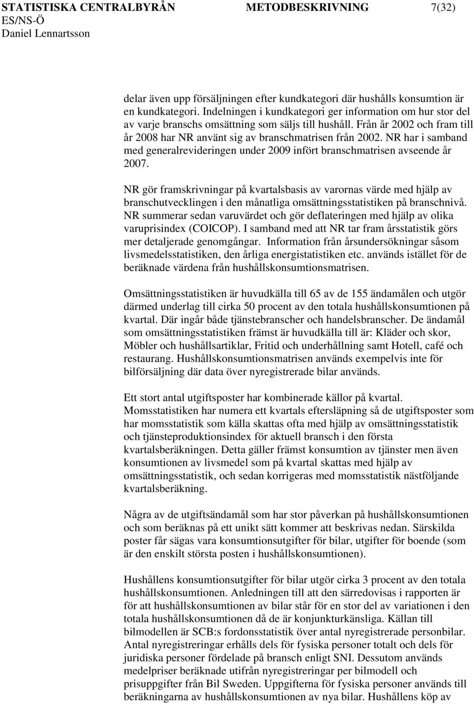 NR har i samband med generalrevideringen under 2009 infört branschmatrisen avseende år 2007.