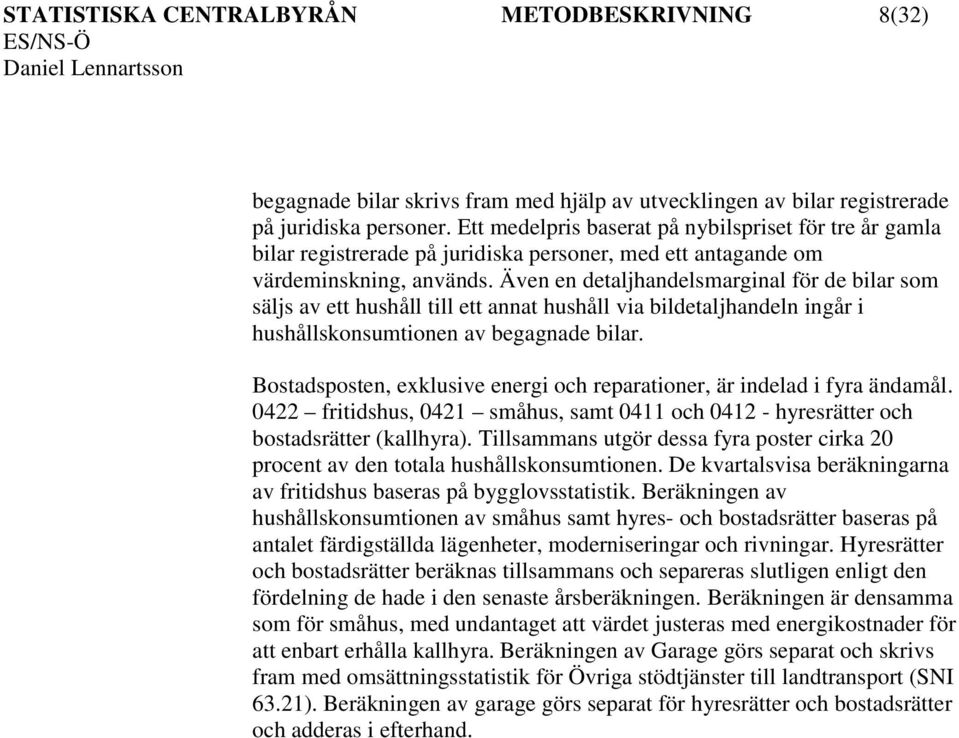 Även en detaljhandelsmarginal för de bilar som säljs av ett hushåll till ett annat hushåll via bildetaljhandeln ingår i hushållskonsumtionen av begagnade bilar.