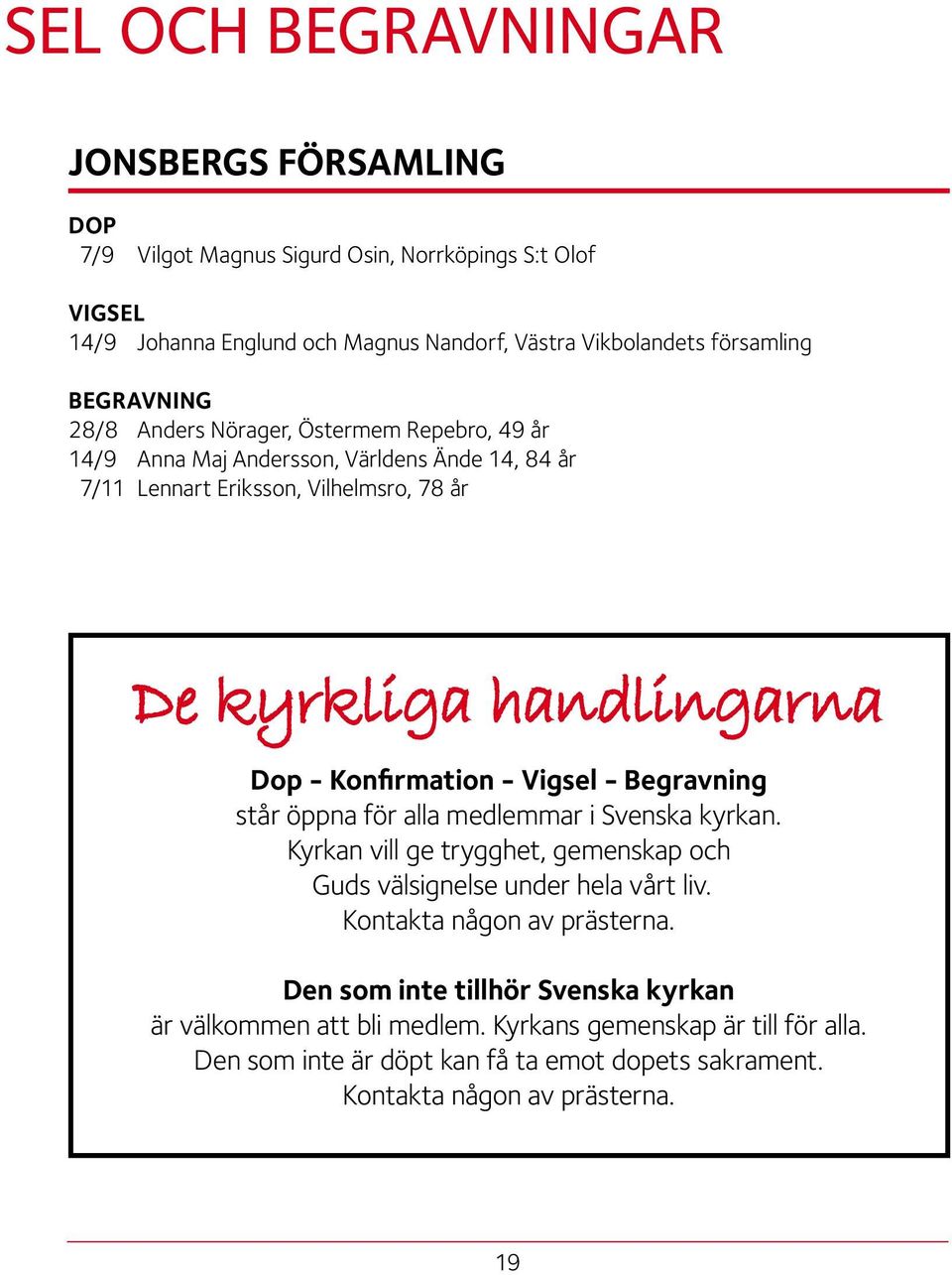 Konfirmation - Vigsel - Begravning står öppna för alla medlemmar i Svenska kyrkan. Kyrkan vill ge trygghet, gemenskap och Guds välsignelse under hela vårt liv.