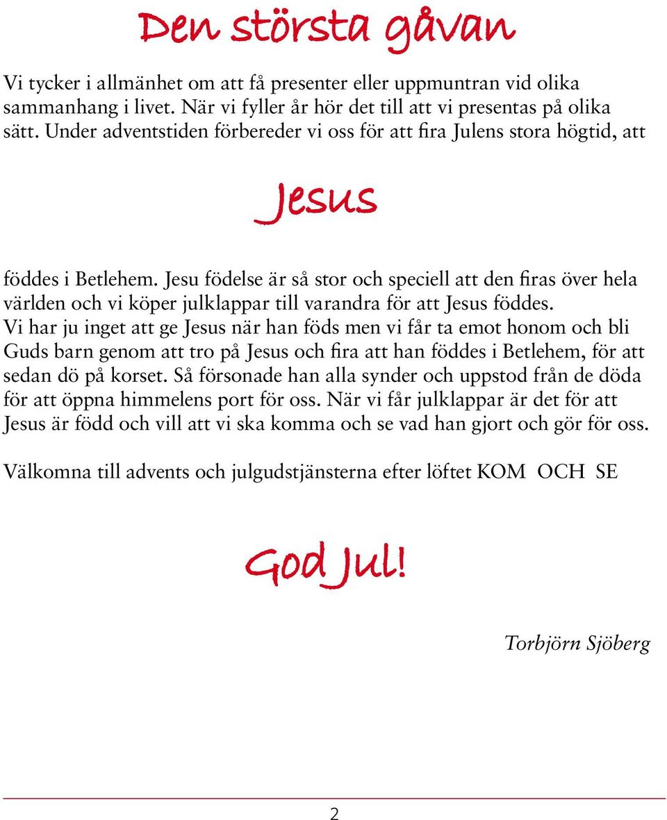 Jesu födelse är så stor och speciell att den firas över hela världen och vi köper julklappar till varandra för att Jesus föddes.