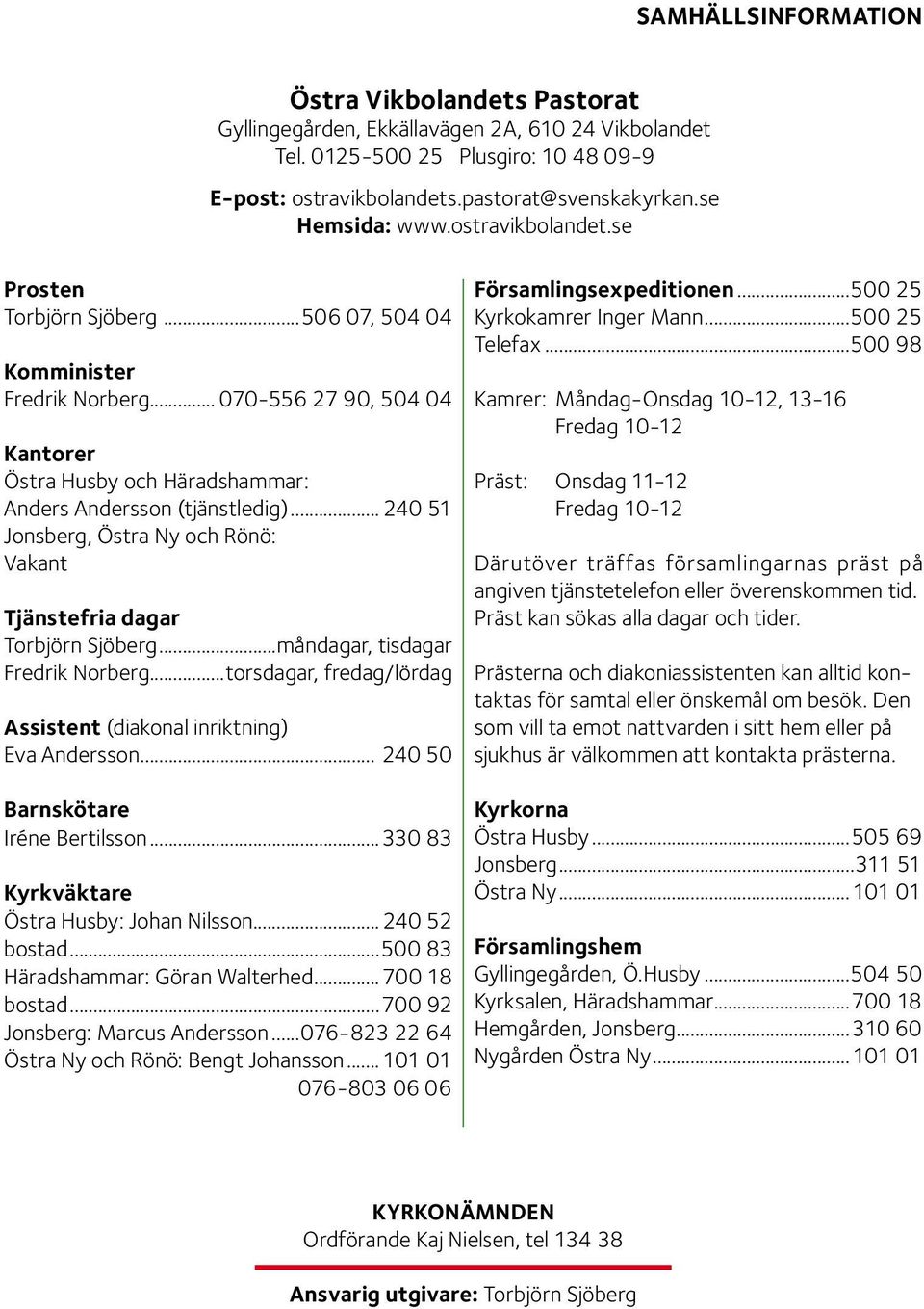 .. 240 51 Jonsberg, Östra Ny och Rönö: Vakant Tjänstefria dagar Torbjörn Sjöberg...måndagar, tisdagar Fredrik Norberg...torsdagar, fredag/lördag Assistent (diakonal inriktning) Eva Andersson.