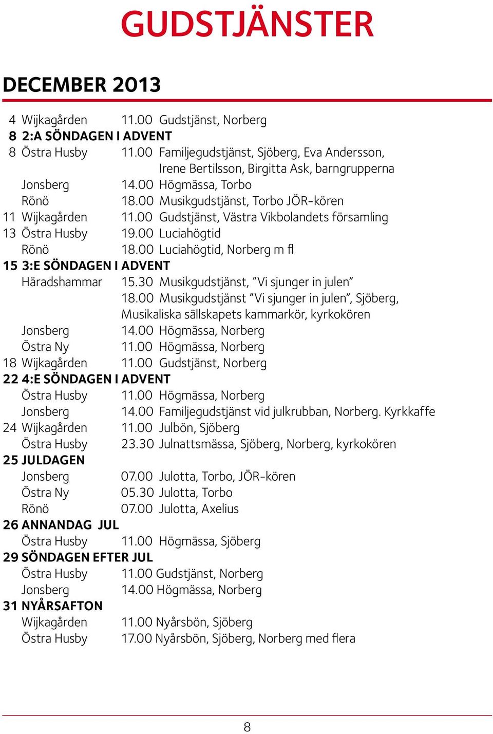 00 Luciahögtid, Norberg m fl 15 3:E SÖNDAGEN I ADVENT Häradshammar GUDSTJÄNSTER 15.30 Musikgudstjänst, Vi sjunger in julen 18.