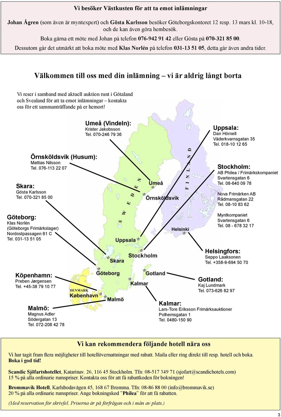 Välkommen till oss med din inlämning vi är aldrig långt borta Vi reser i samband med aktuell auktion runt i Götaland och Svealand för att ta emot inlämningar kontakta oss för ett sammanträffande på