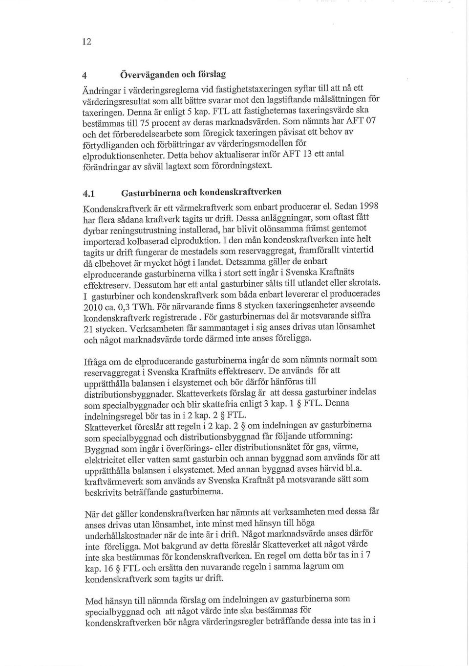 Som nämnts har AFT 07 och det förberedelsearbete som föregick taxeringen påvisat ett behov av förtydliganden och förbättringar av värderingsmodellen för elproduktionsenheter.