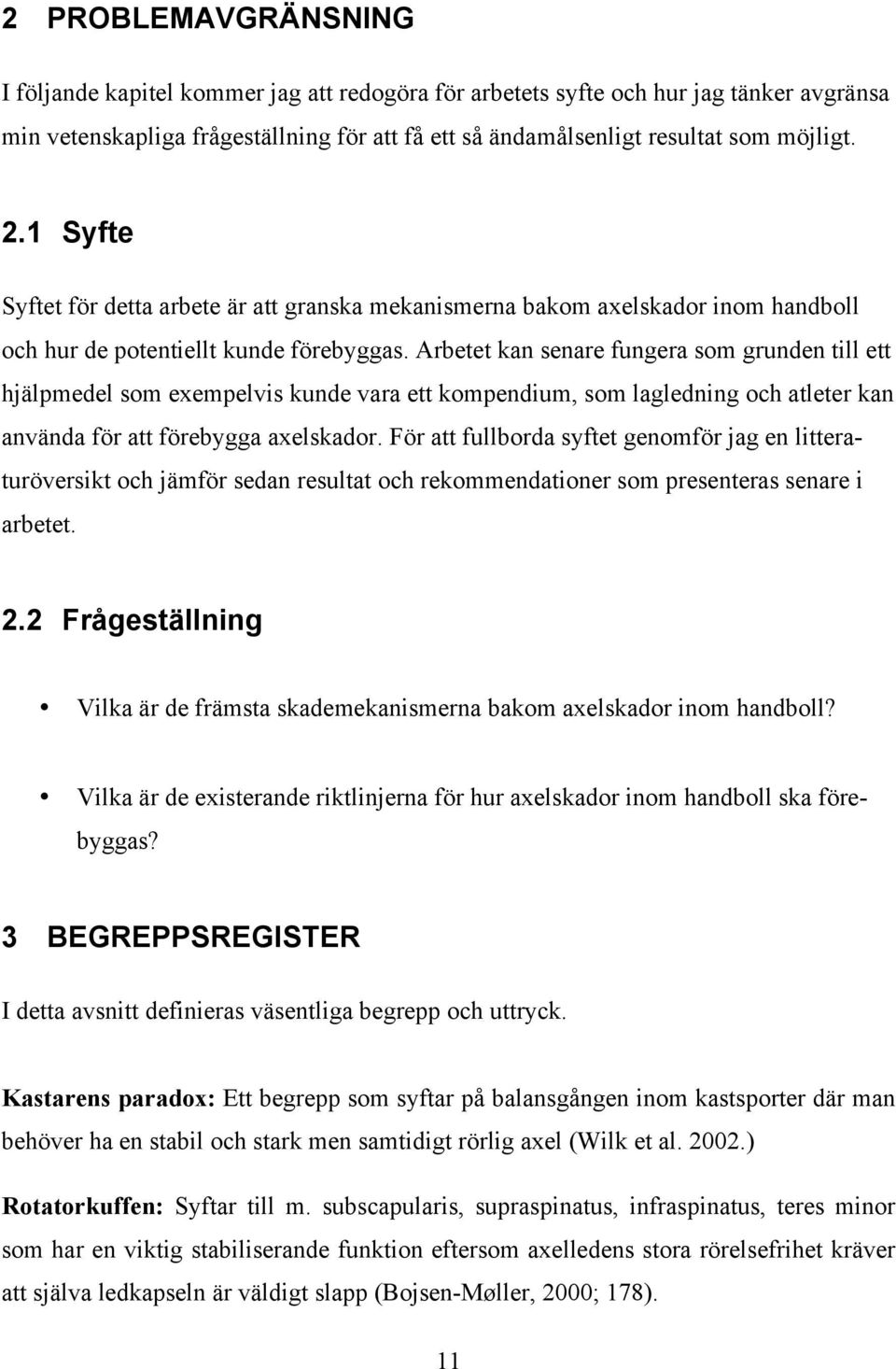 Arbetet kan senare fungera som grunden till ett hjälpmedel som exempelvis kunde vara ett kompendium, som lagledning och atleter kan använda för att förebygga axelskador.