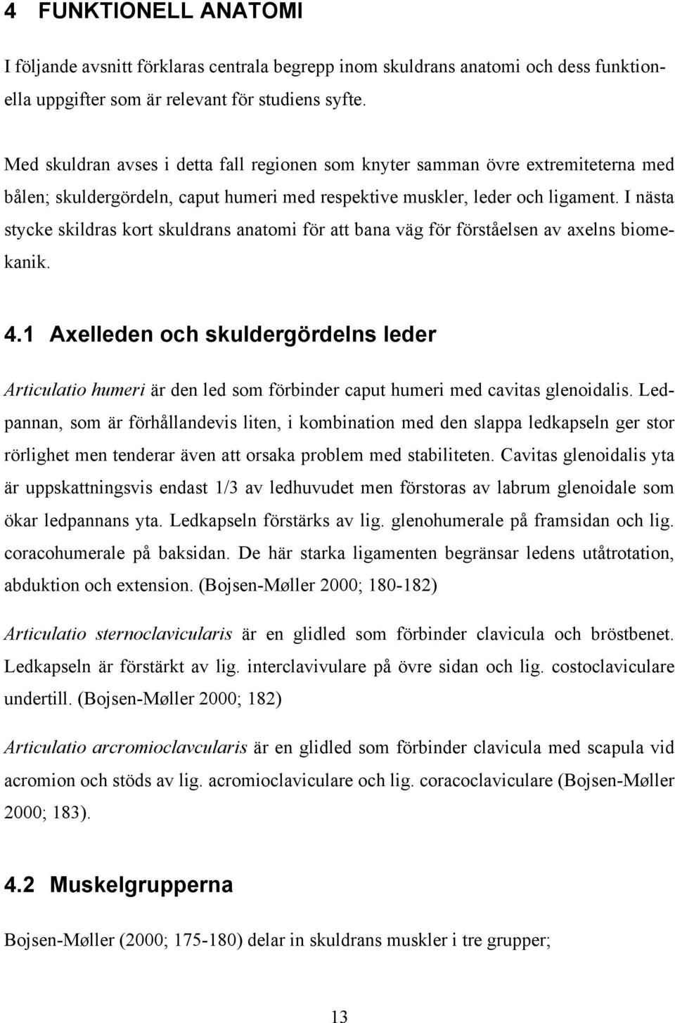 I nästa stycke skildras kort skuldrans anatomi för att bana väg för förståelsen av axelns biomekanik. 4.