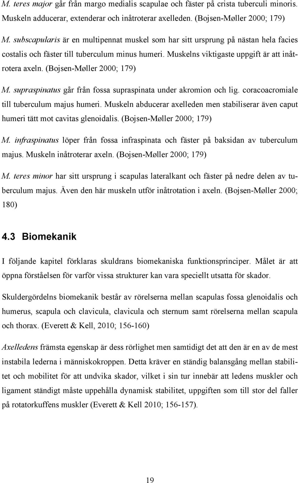 (Bojsen-Møller 2000; 179) M. supraspinatus går från fossa supraspinata under akromion och lig. coracoacromiale till tuberculum majus humeri.