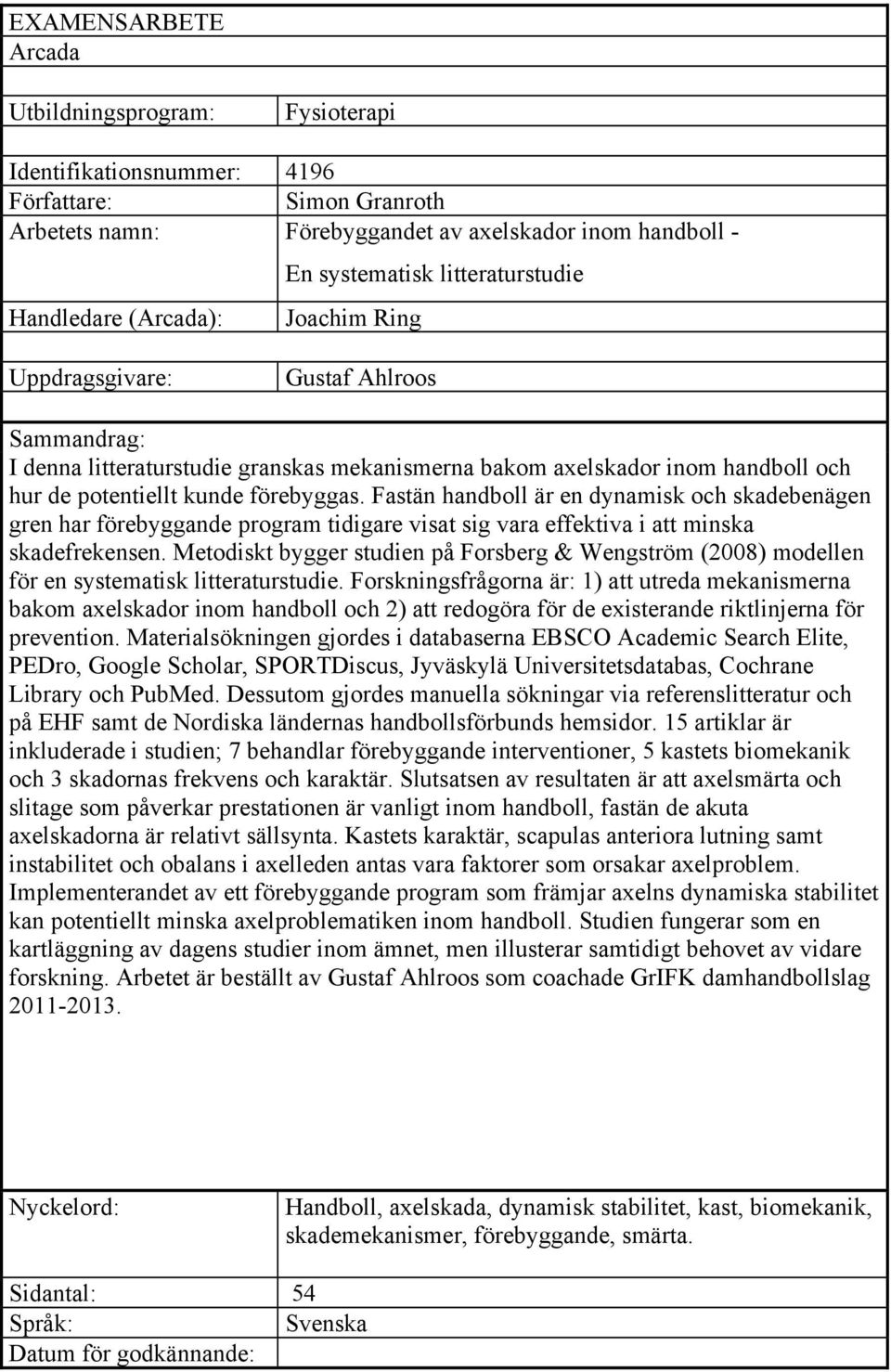 Fastän handboll är en dynamisk och skadebenägen gren har förebyggande program tidigare visat sig vara effektiva i att minska skadefrekensen.