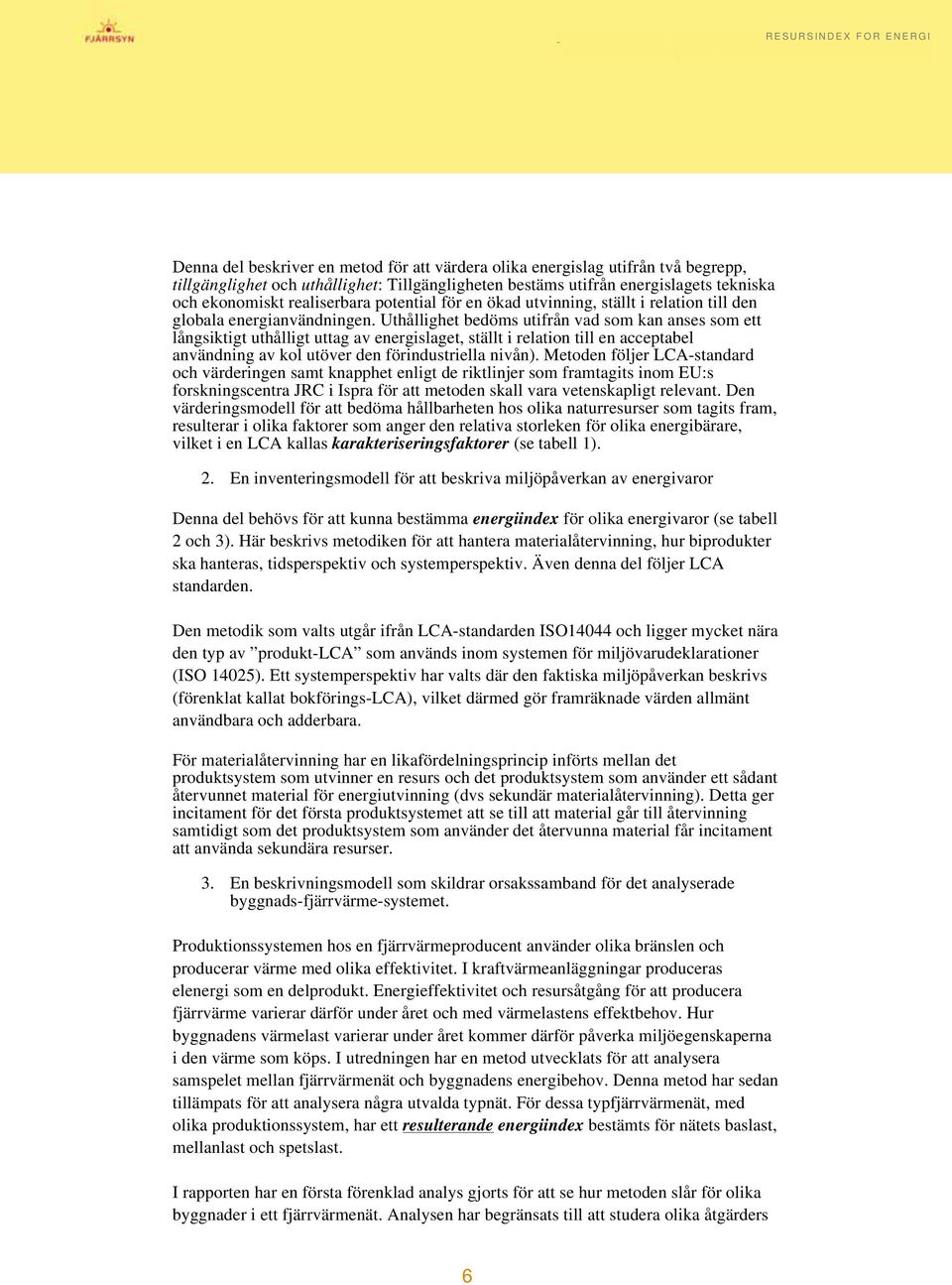 Uthållighet bedöms utifrån vad som kan anses som ett långsiktigt uthålligt uttag av energislaget, ställt i relation till en acceptabel användning av kol utöver den förindustriella nivån).