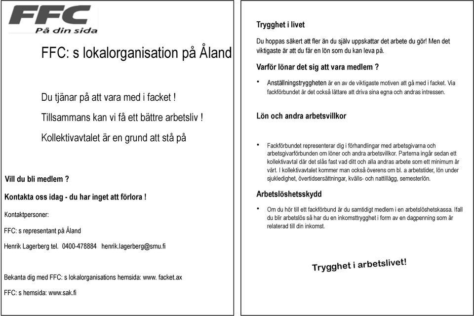 Men det viktigaste är att du får en lön som du kan leva på. Varför lönar det sig att vara medlem? Anställningstryggheten är en av de viktigaste motiven att gå med i facket.