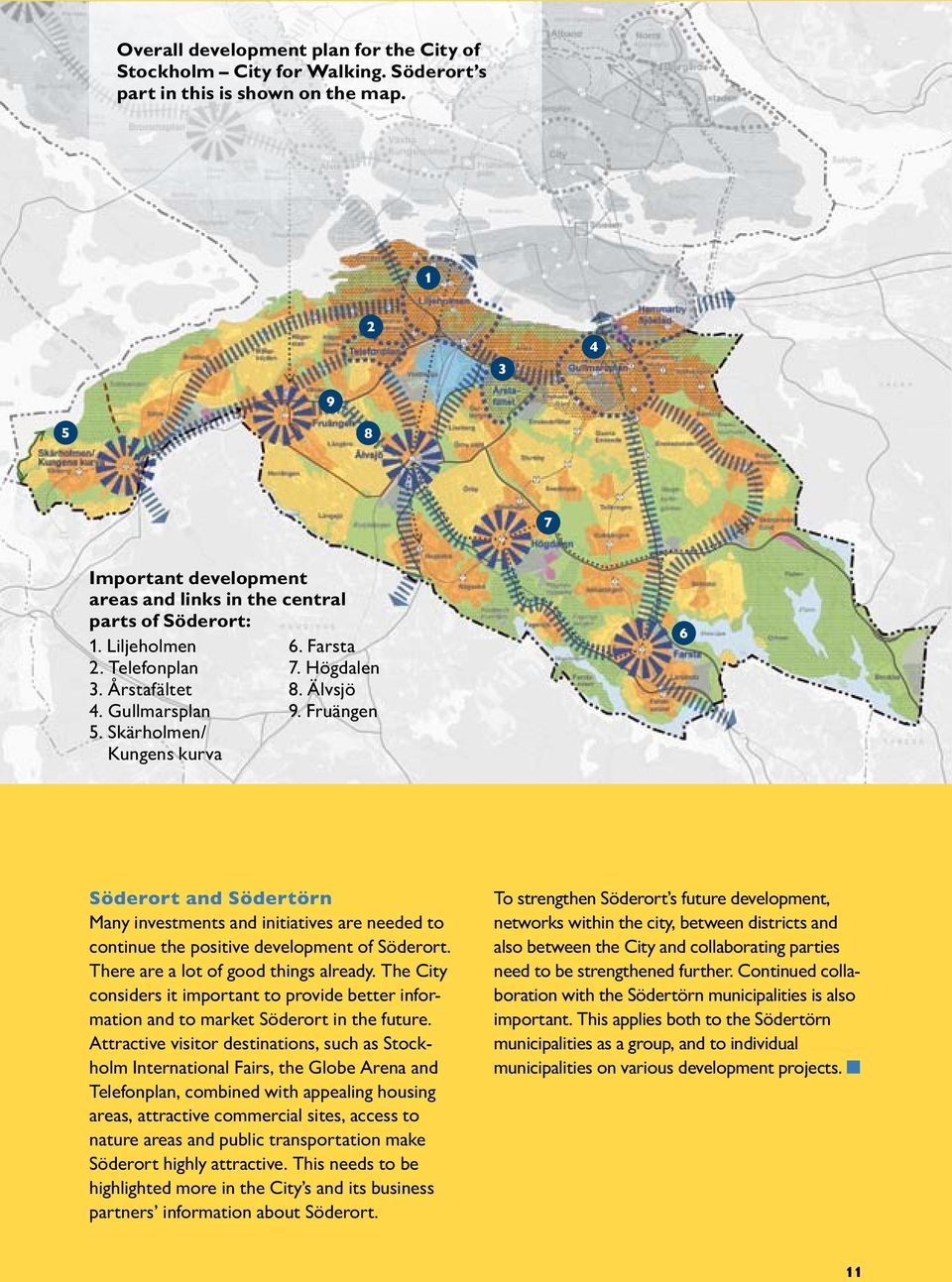 Högdalen 8. Älvsjö 9. Fruängen 6 Söderort and Södertörn Many investments and initiatives are needed to continue the positive development of Söderort. There are a lot of good things already.