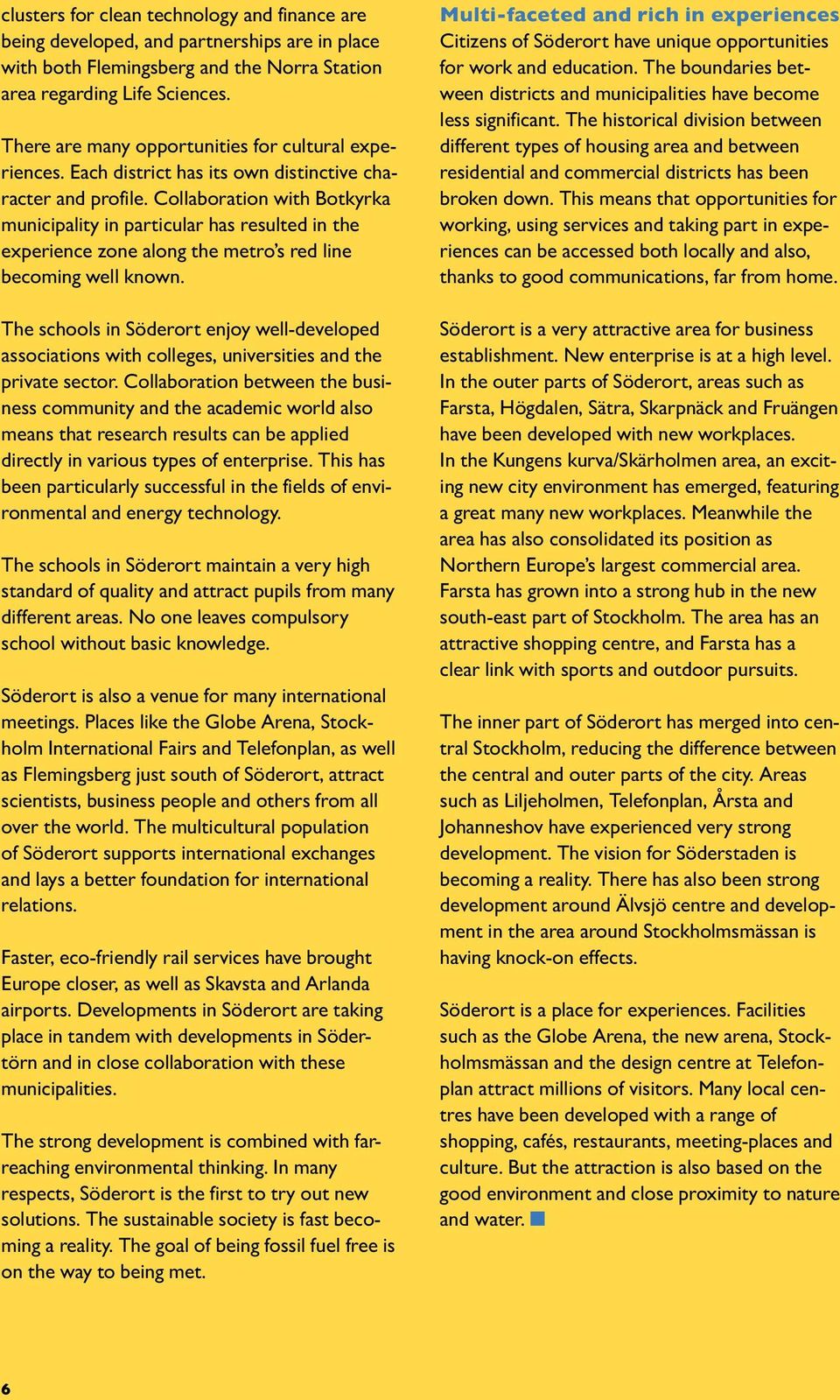 Collaboration with Botkyrka municipality in particular has resulted in the experience zone along the metro s red line becoming well known.