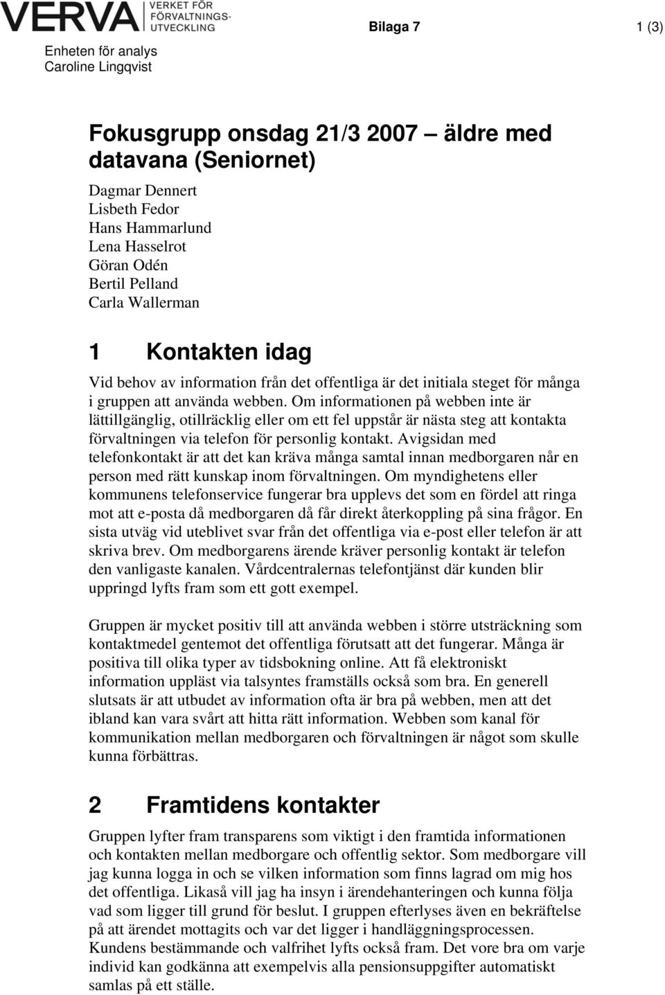 Om informationen på webben inte är lättillgänglig, otillräcklig eller om ett fel uppstår är nästa steg att kontakta förvaltningen via telefon för personlig kontakt.