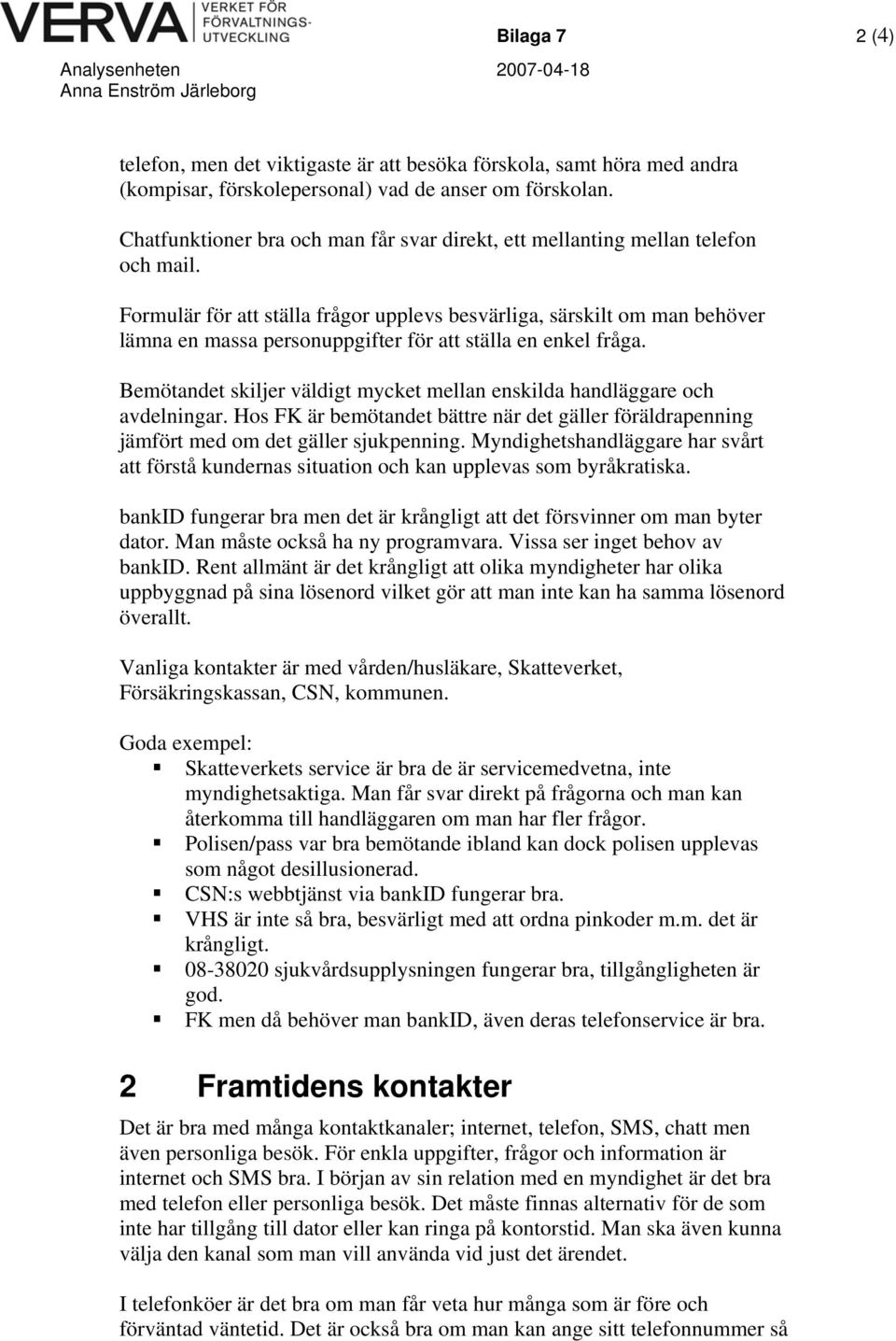 Formulär för att ställa frågor upplevs besvärliga, särskilt om man behöver lämna en massa personuppgifter för att ställa en enkel fråga.