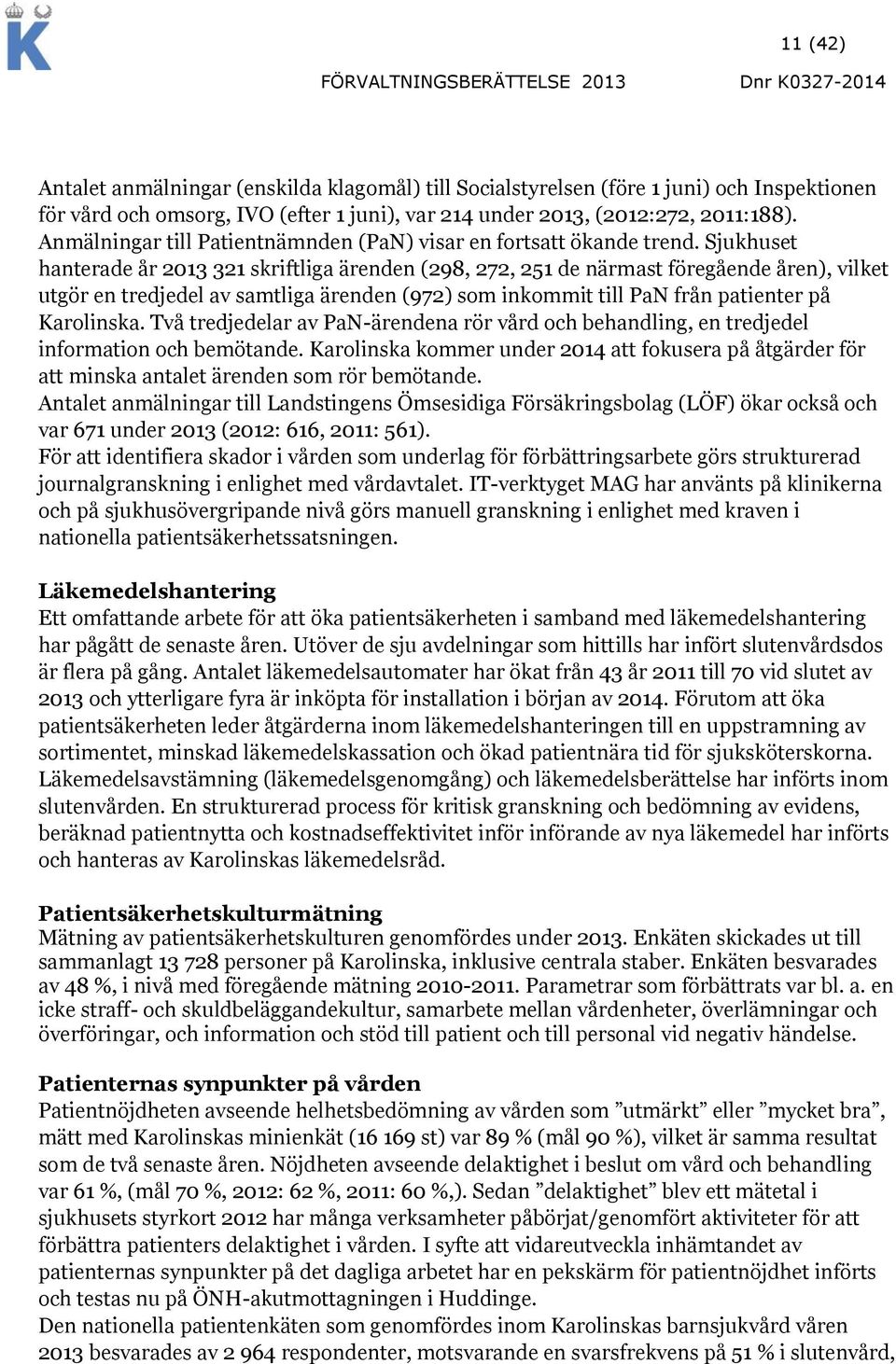 Sjukhuset hanterade år 321 skriftliga ärenden (298, 272, 251 de närmast föregående åren), vilket utgör en tredjedel av samtliga ärenden (972) som inkommit till PaN från patienter på Karolinska.