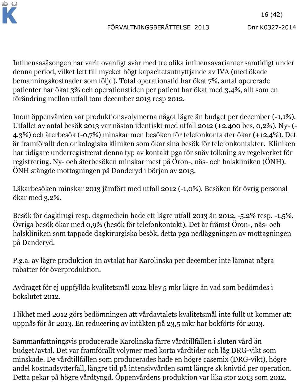 Total operationstid har ökat 7%, antal opererade patienter har ökat 3% och operationstiden per patient har ökat med 3,4%, allt som en förändring mellan utfall tom december resp 2012.