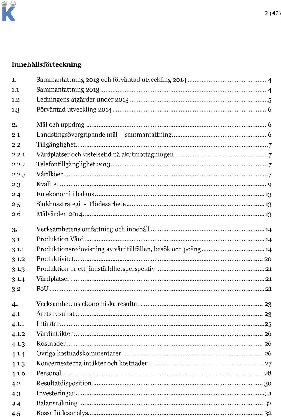 .. 7 2.3 Kvalitet... 9 2.4 En ekonomi i balans... 13 2.5 Sjukhusstrategi - Flödesarbete... 13 2.6 Målvärden 2014... 13 3. Verksamhetens omfattning och innehåll... 14 3.1 Produktion Vård... 14 3.1.1 Produktionsredovisning av vårdtillfällen, besök och poäng.