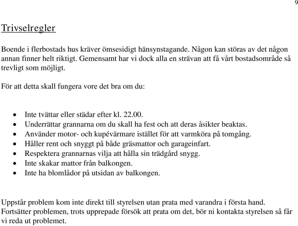 Underrättar grannarna om du skall ha fest och att deras åsikter beaktas. Använder motor- och kupévärmare istället för att varmköra på tomgång.