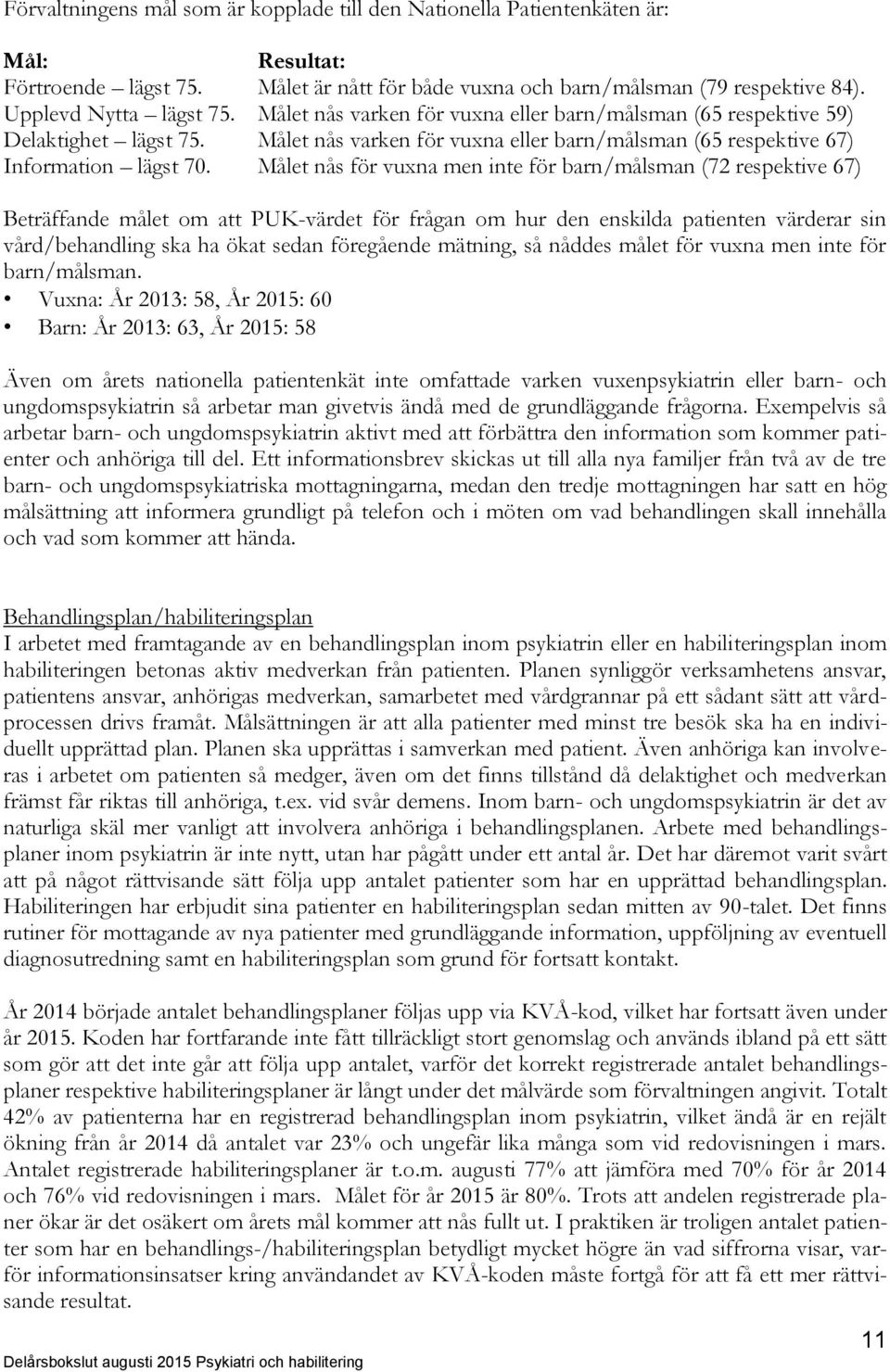 Målet nås för vuxna men inte för barn/målsman (72 respektive 67) Beträffande målet om att PUK-värdet för frågan om hur den enskilda patienten värderar sin vård/behandling ska ha ökat sedan föregående