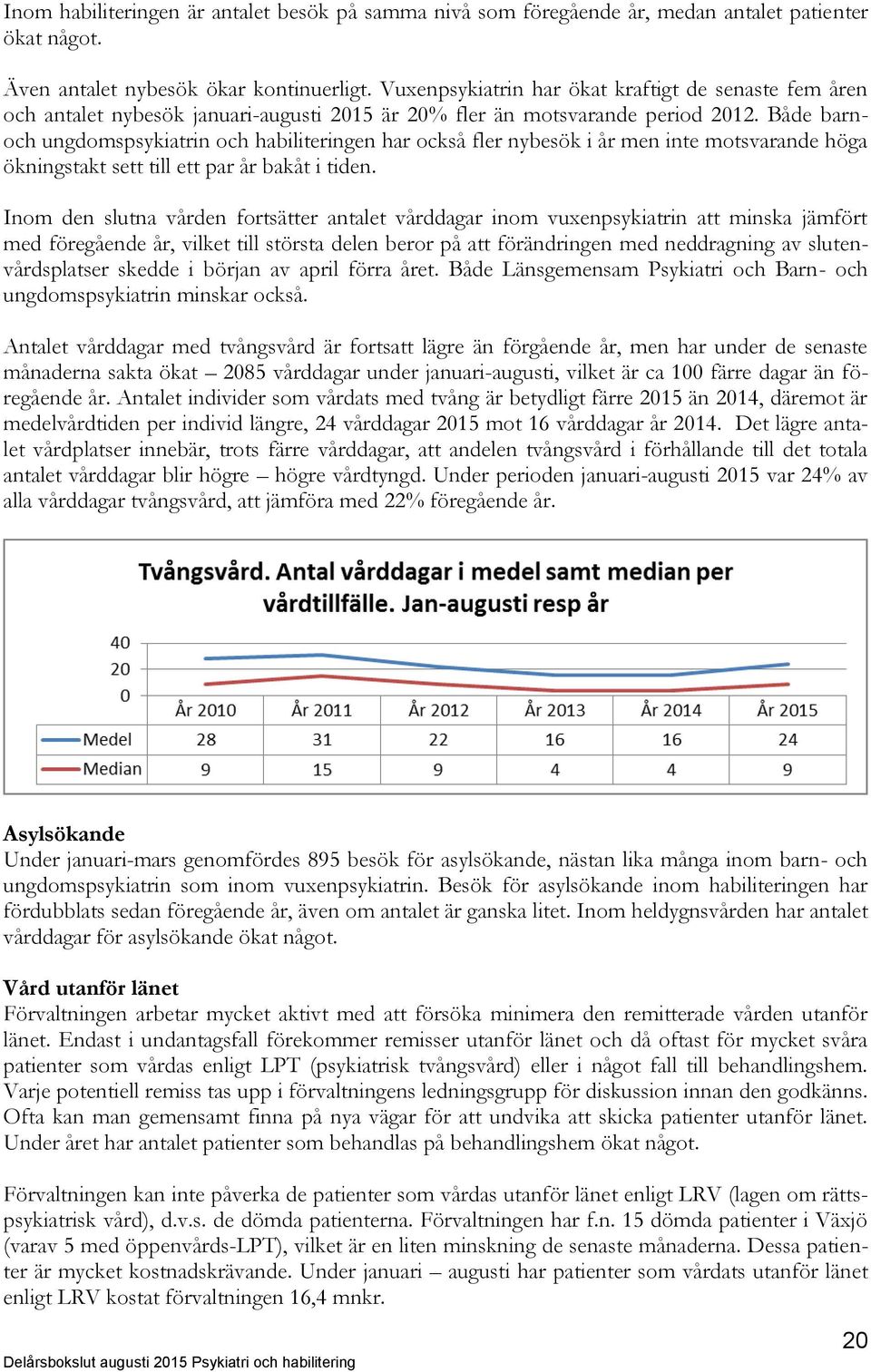 Både barnoch ungdomspsykiatrin och habiliteringen har också fler nybesök i år men inte motsvarande höga ökningstakt sett till ett par år bakåt i tiden.