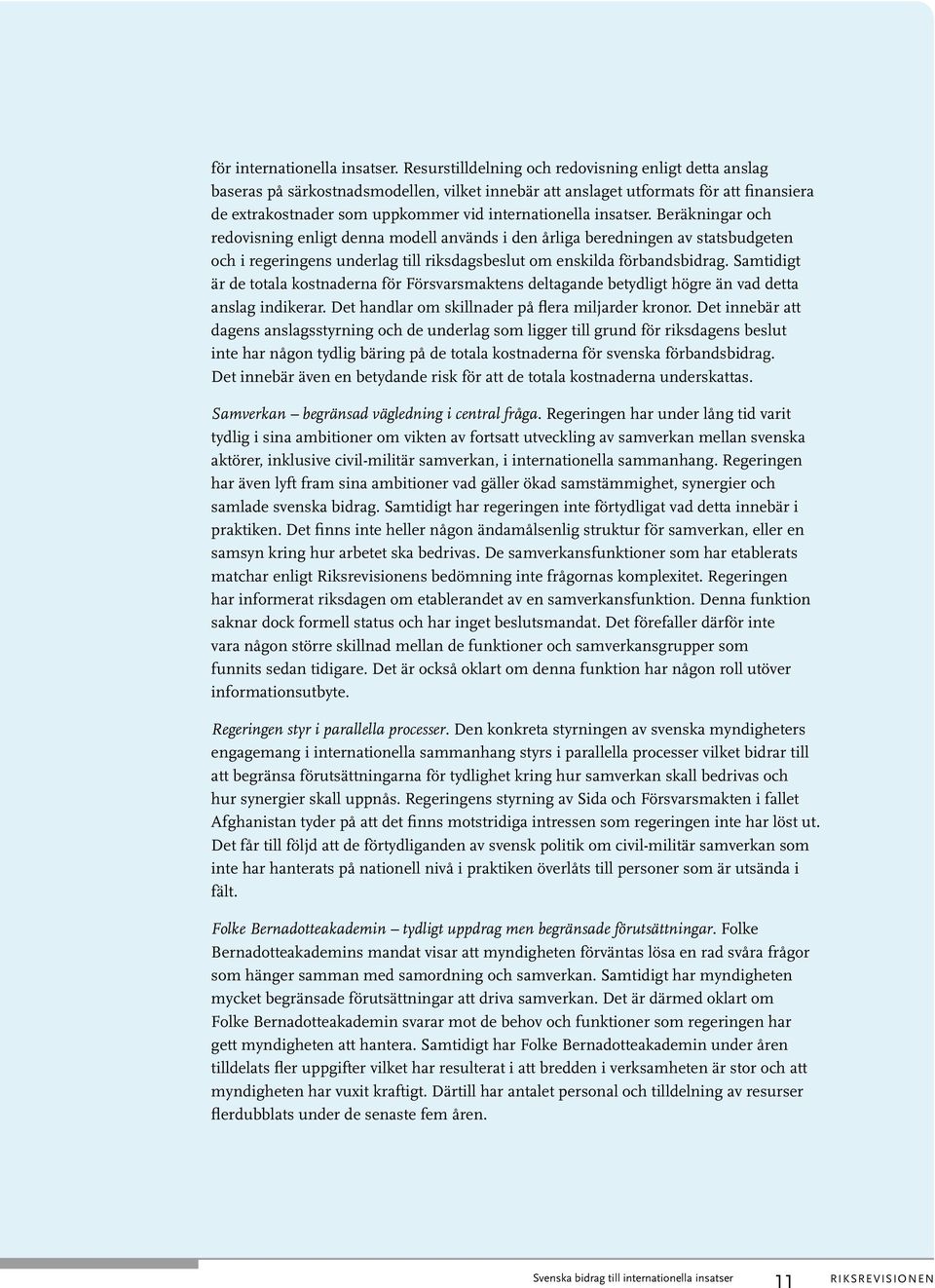 insatser. Beräkningar och redovisning enligt denna modell används i den årliga beredningen av statsbudgeten och i regeringens underlag till riksdagsbeslut om enskilda förbandsbidrag.