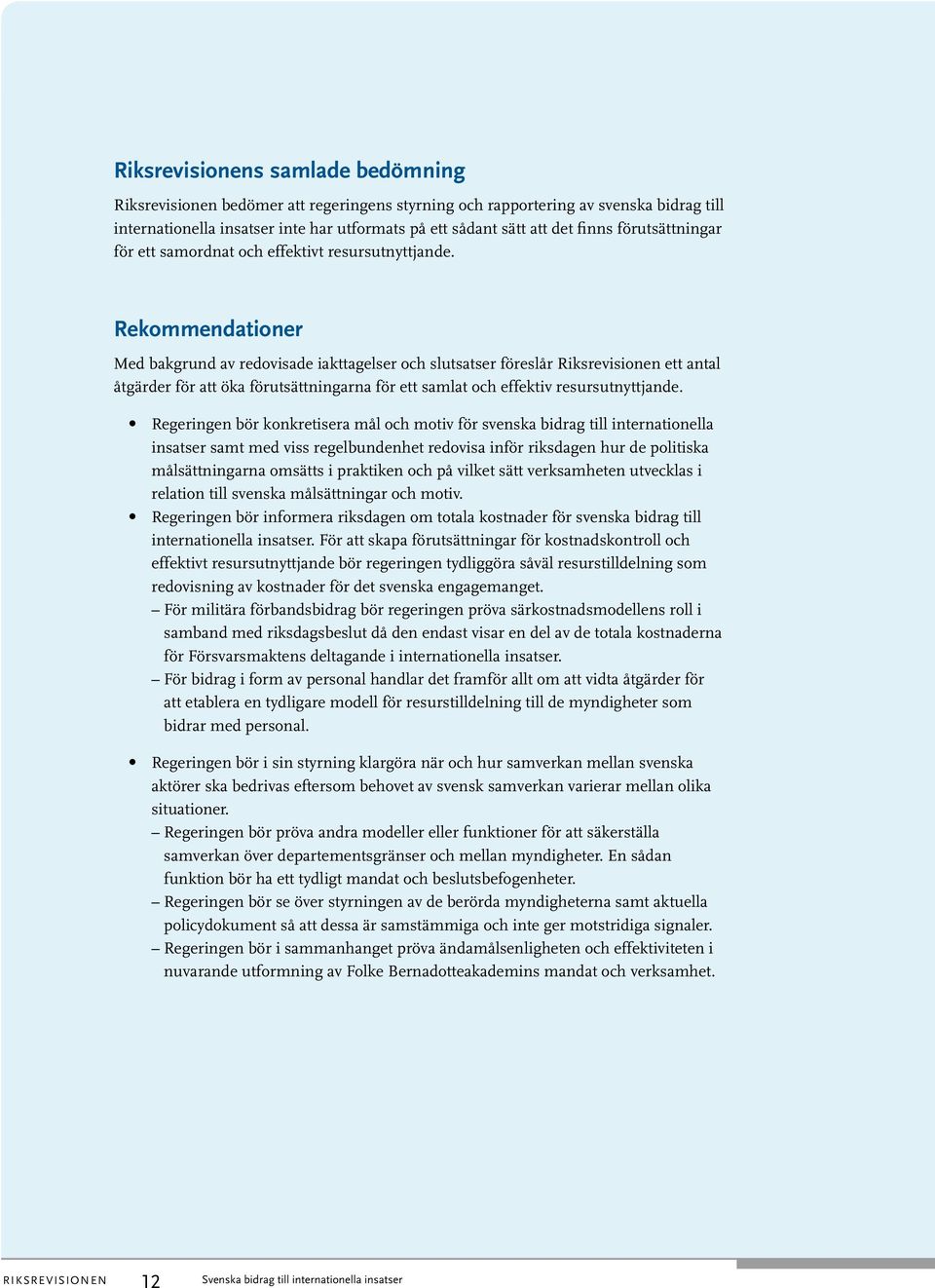 Rekommendationer Med bakgrund av redovisade iakttagelser och slutsatser föreslår Riksrevisionen ett antal åtgärder för att öka förutsättningarna för ett samlat och effektiv resursutnyttjande.