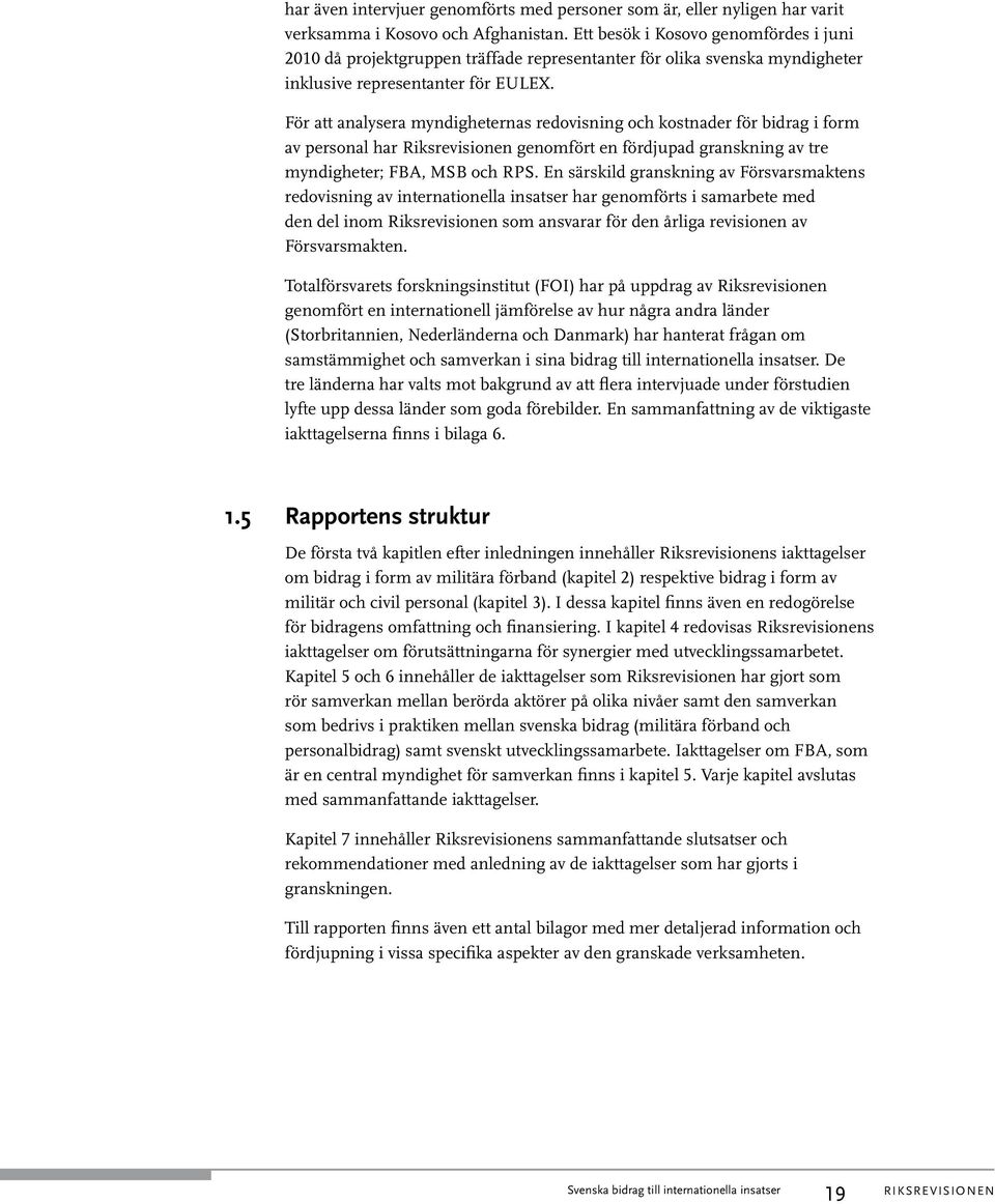 För att analysera myndigheternas redovisning och kostnader för bidrag i form av personal har Riksrevisionen genomfört en fördjupad granskning av tre myndigheter; FBA, MSB och RPS.