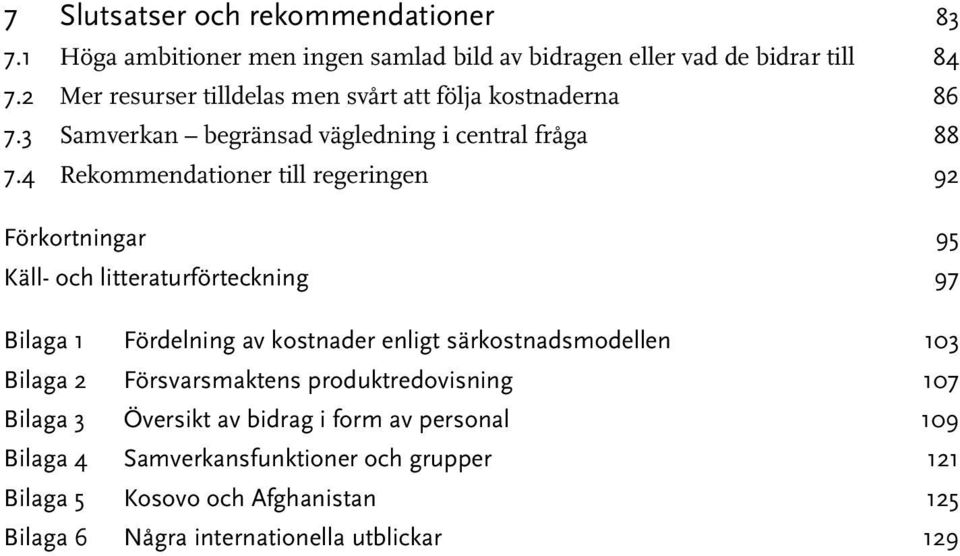 4 Rekommendationer till regeringen 92 Förkortningar 95 Käll- och litteraturförteckning 97 Bilaga 1 Fördelning av kostnader enligt särkostnadsmodellen 103