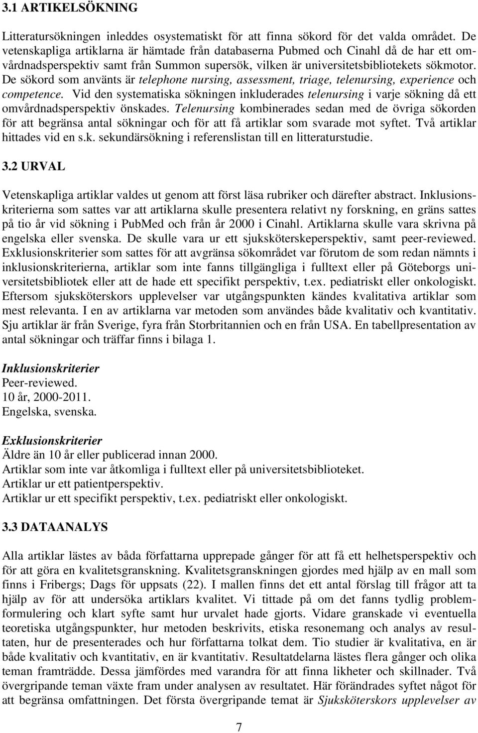 De sökord som använts är telephone nursing, assessment, triage, telenursing, experience och competence.