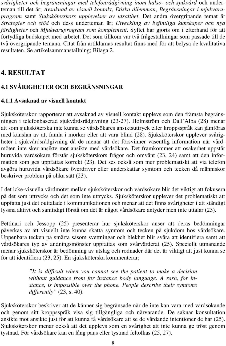 Det andra övergripande temat är Strategier och stöd och dess underteman är; Utveckling av befintliga kunskaper och nya färdigheter och Mjukvaruprogram som komplement.