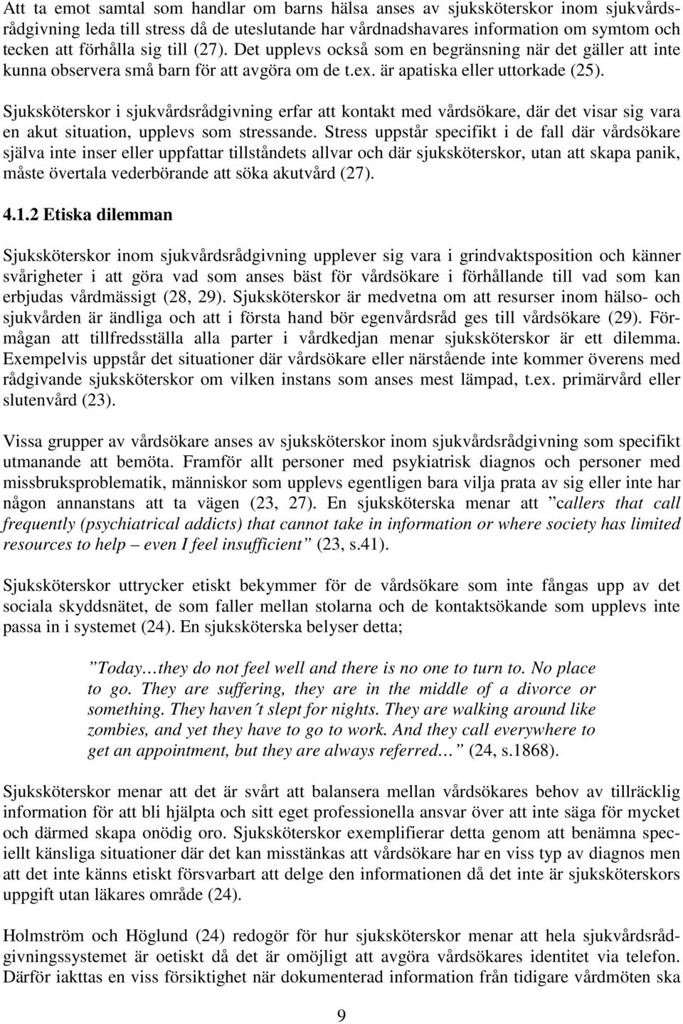 Sjuksköterskor i sjukvårdsrådgivning erfar att kontakt med vårdsökare, där det visar sig vara en akut situation, upplevs som stressande.